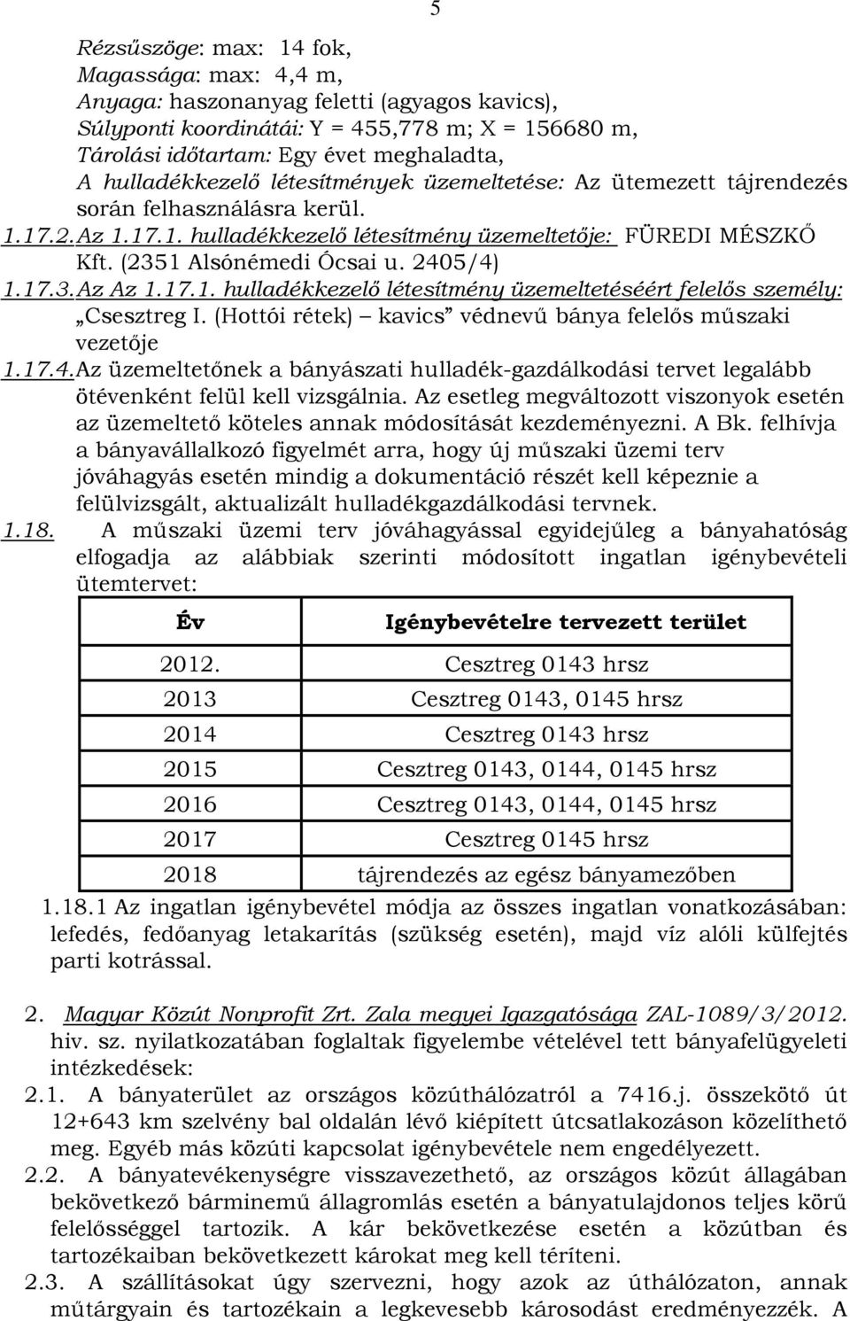 2405/4) 1.17.3. Az Az 1.17.1. hulladékkezelő létesítmény üzemeltetéséért felelős személy: Csesztreg I. (Hottói rétek) kavics védnevű bánya felelős műszaki vezetője 1.17.4. Az üzemeltetőnek a bányászati hulladék-gazdálkodási tervet legalább ötévenként felül kell vizsgálnia.