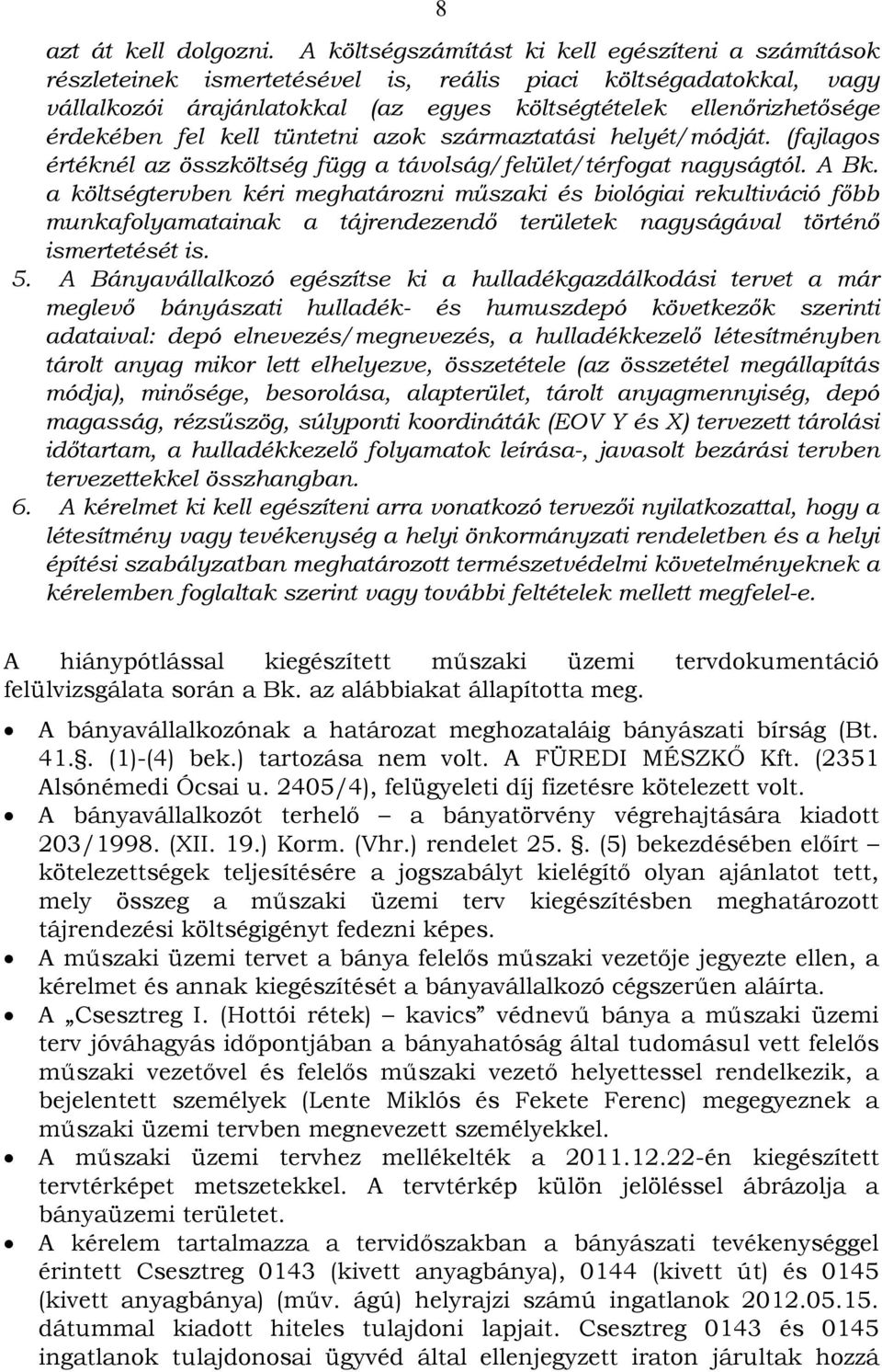 fel kell tüntetni azok származtatási helyét/módját. (fajlagos értéknél az összköltség függ a távolság/felület/térfogat nagyságtól. A Bk.