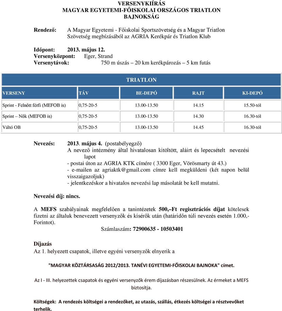 Versenyközpont: Eger, Strand Versenytávok: 750 m úszás 20 km kerékpározás 5 km futás TRIATLON VERSENY TÁV BE-DEPÓ RAJT KI-DEPÓ Sprint - Felnőtt férfi (MEFOB is) 0,75-20-5 13.00-13.50 14.15 15.