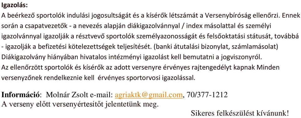 - igazolják a befizetési kötelezettségek teljesítését. (banki átutalási bizonylat, számlamásolat) Diákigazolvány hiányában hivatalos intézményi igazolást kell bemutatni a jogviszonyról.