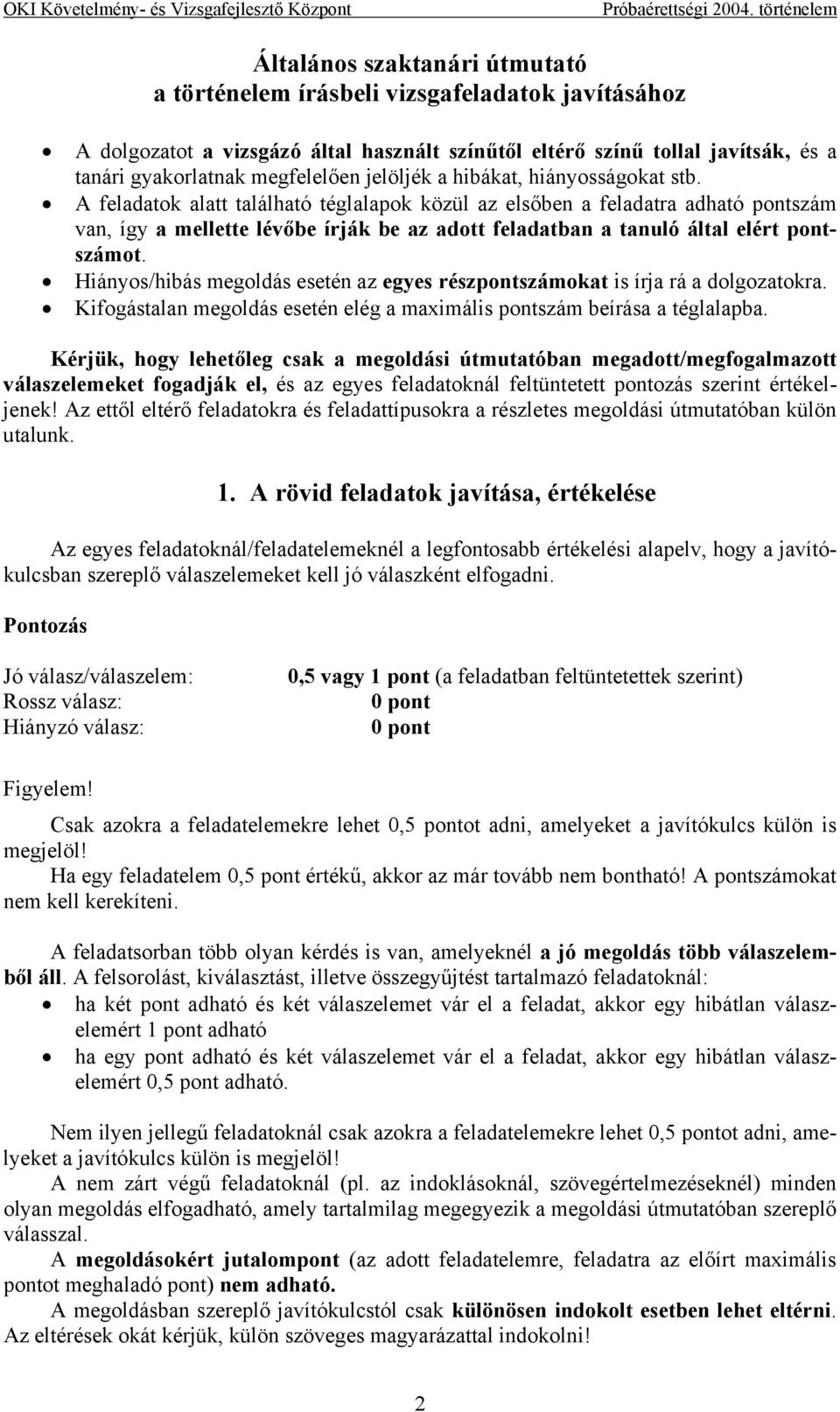 A feladatok alatt található téglalapok közül az elsőben a feladatra adható pontszám van, így a mellette lévőbe írják be az adott feladatban a tanuló által elért pontszámot.