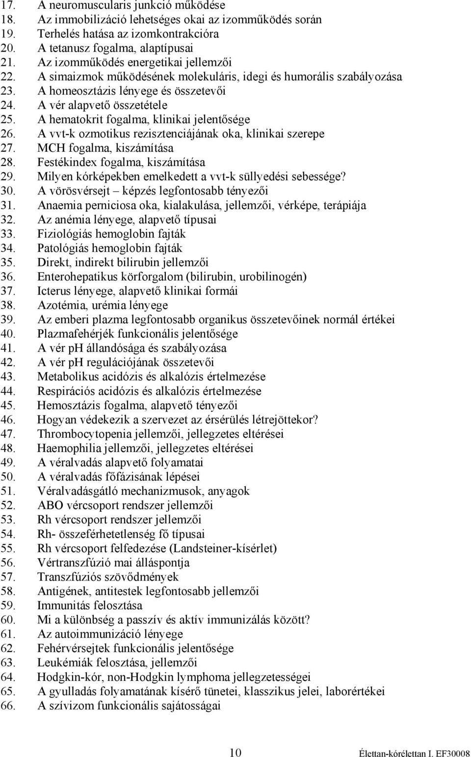 A hematokrit fogalma, klinikai jelentősége 26. A vvt-k ozmotikus rezisztenciájának oka, klinikai szerepe 27. MCH fogalma, kiszámítása 28. Festékindex fogalma, kiszámítása 29.