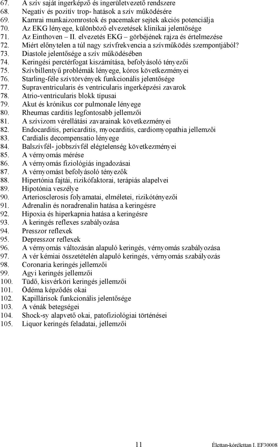 Miért előnytelen a túl nagy szívfrekvencia a szívműködés szempontjából? 73. Diastole jelentősége a szív működésében 74. Keringési perctérfogat kiszámítása, befolyásoló tényezői 75.