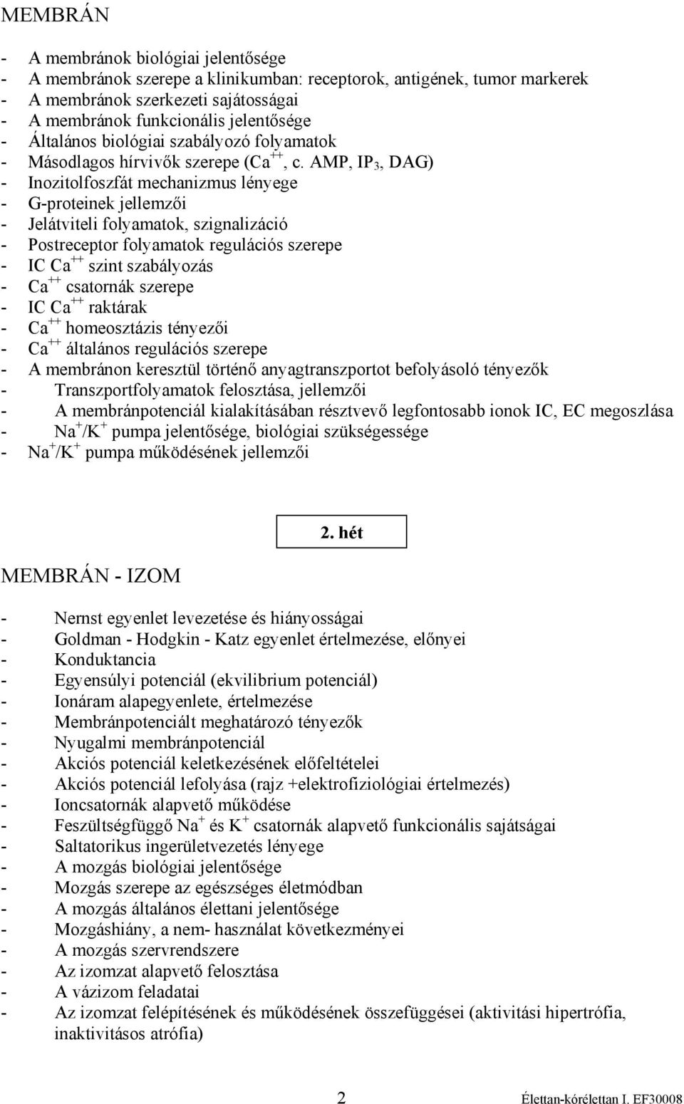 AMP, IP 3, DAG) - Inozitolfoszfát mechanizmus lényege - G-proteinek jellemzői - Jelátviteli folyamatok, szignalizáció - Postreceptor folyamatok regulációs szerepe - IC Ca ++ szint szabályozás - Ca ++