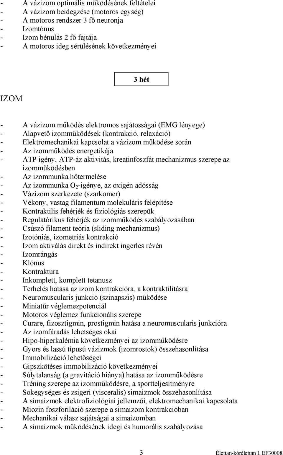 3 hét - A vázizom működés elektromos sajátosságai (EMG lényege) - Alapvető izomműködések (kontrakció, relaxáció) - Elektromechanikai kapcsolat a vázizom működése során - Az izomműködés energetikája -