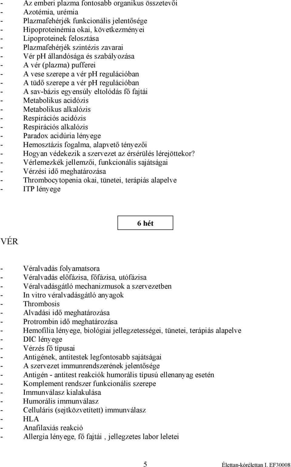 fajtái - Metabolikus acidózis - Metabolikus alkalózis - Respirációs acidózis - Respirációs alkalózis - Paradox acidúria lényege - Hemosztázis fogalma, alapvető tényezői - Hogyan védekezik a szervezet