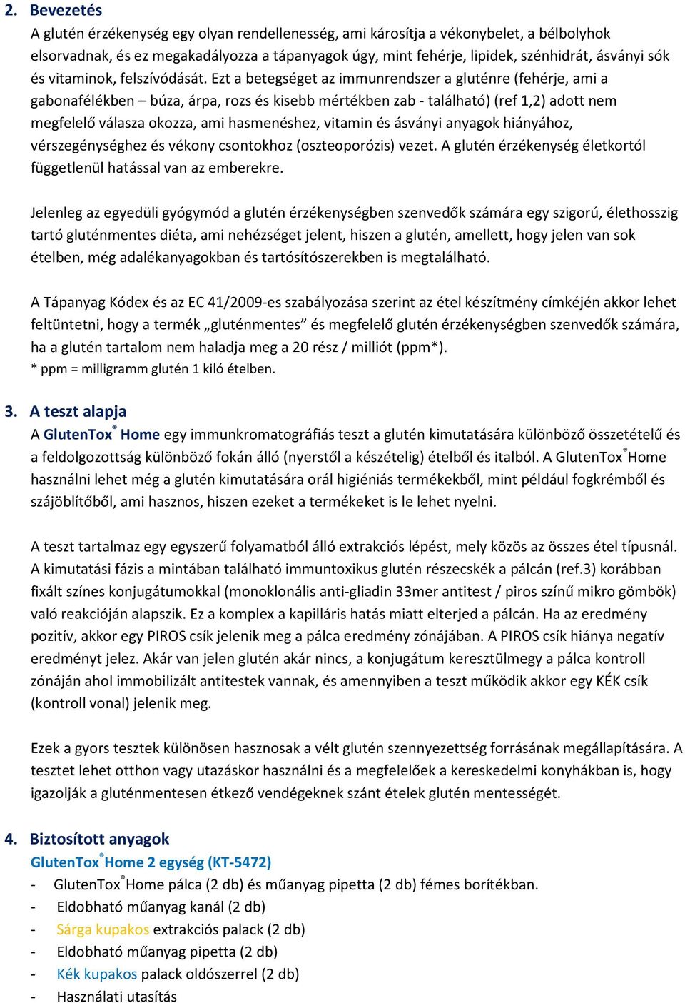 Ezt a betegséget az immunrendszer a gluténre (fehérje, ami a gabonafélékben búza, árpa, rozs és kisebb mértékben zab - található) (ref 1,2) adott nem megfelelő válasza okozza, ami hasmenéshez,