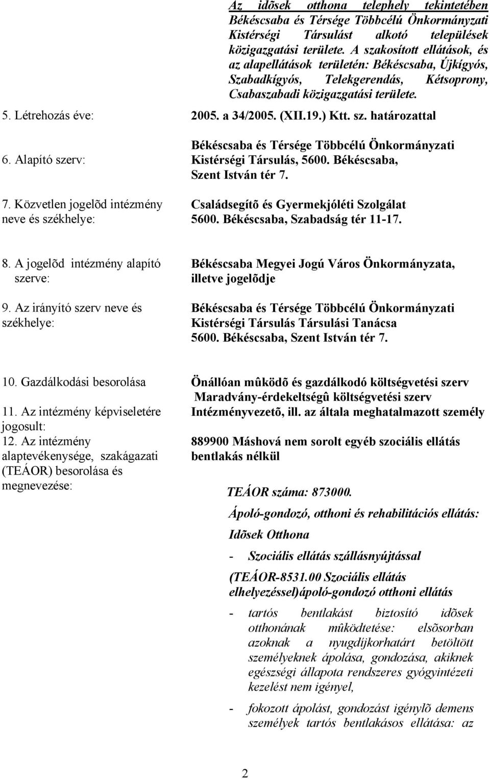 ) Ktt. sz. határozattal 6. Alapító szerv: 7. Közvetlen jogelõd intézmény neve és székhelye: Békéscsaba és Térsége Többcélú Önkormányzati Kistérségi Társulás, 5600. Békéscsaba, Szent István tér 7.