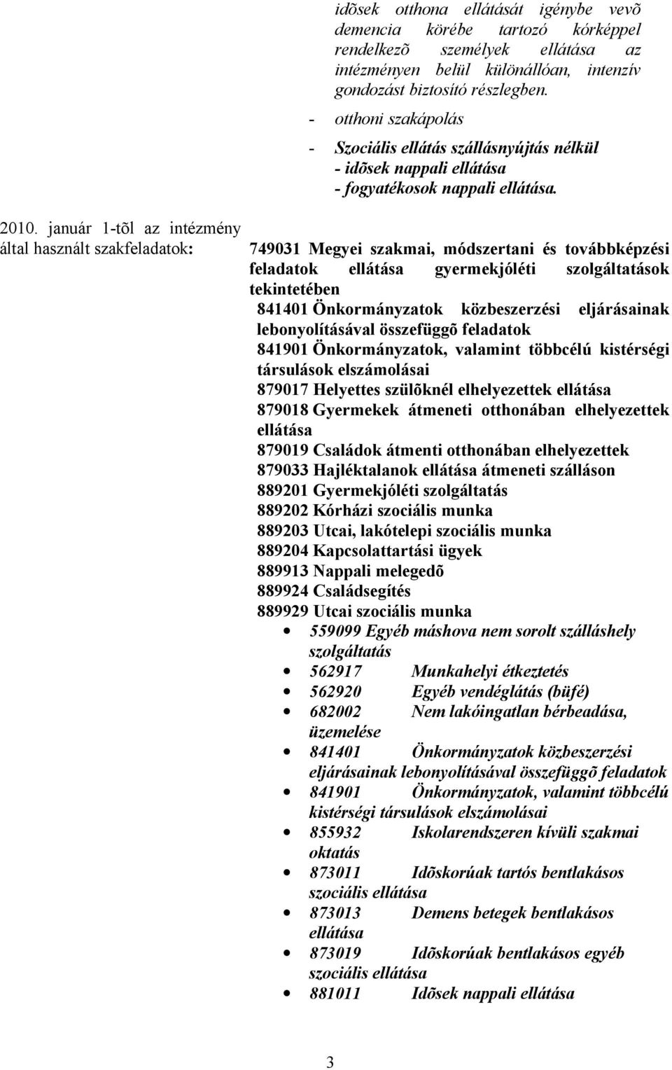 749031 Megyei szakmai, módszertani és továbbképzési feladatok ellátása gyermekjóléti szolgáltatások tekintetében 841401 Önkormányzatok közbeszerzési eljárásainak lebonyolításával összefüggõ feladatok