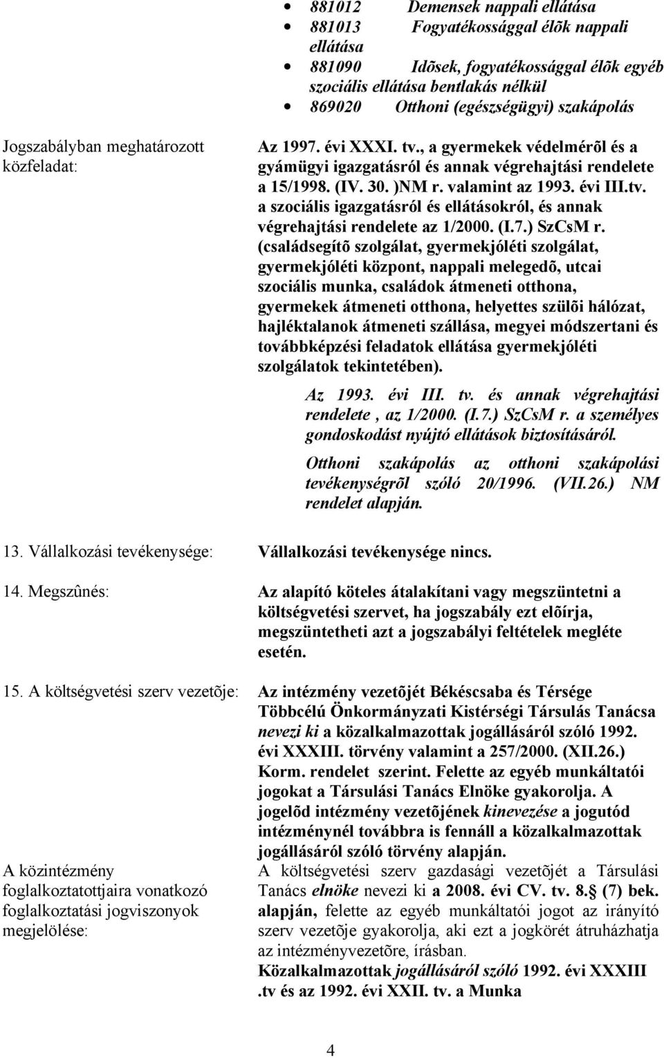 tv. a szociális igazgatásról és ellátásokról, és annak végrehajtási rendelete az 1/2000. (I.7.) SzCsM r.