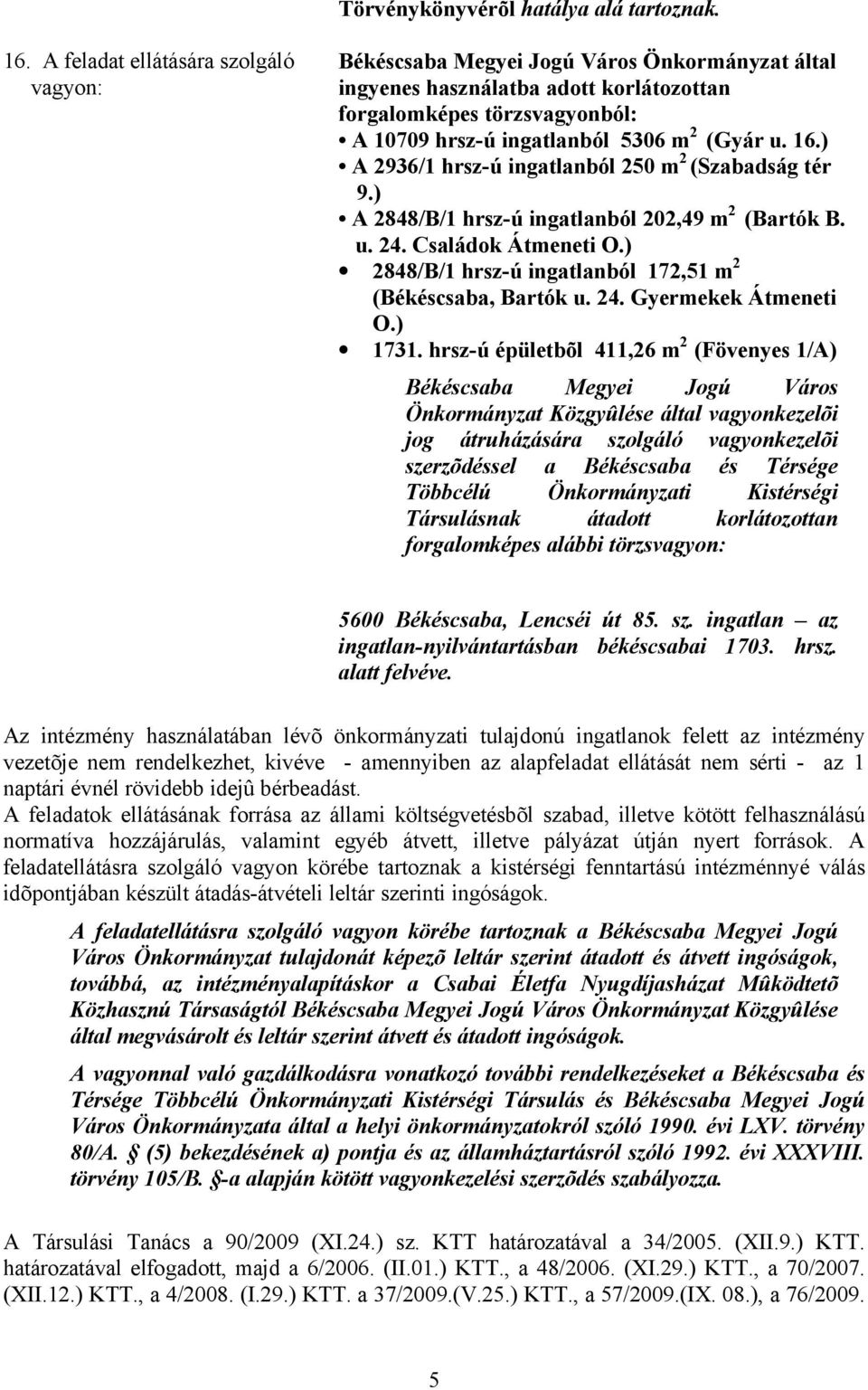 u. 16.) A 2936/1 hrsz-ú ingatlanból 250 m 2 (Szabadság tér 9.) A 2848/B/1 hrsz-ú ingatlanból 202,49 m 2 (Bartók B. u. 24. Családok Átmeneti O.