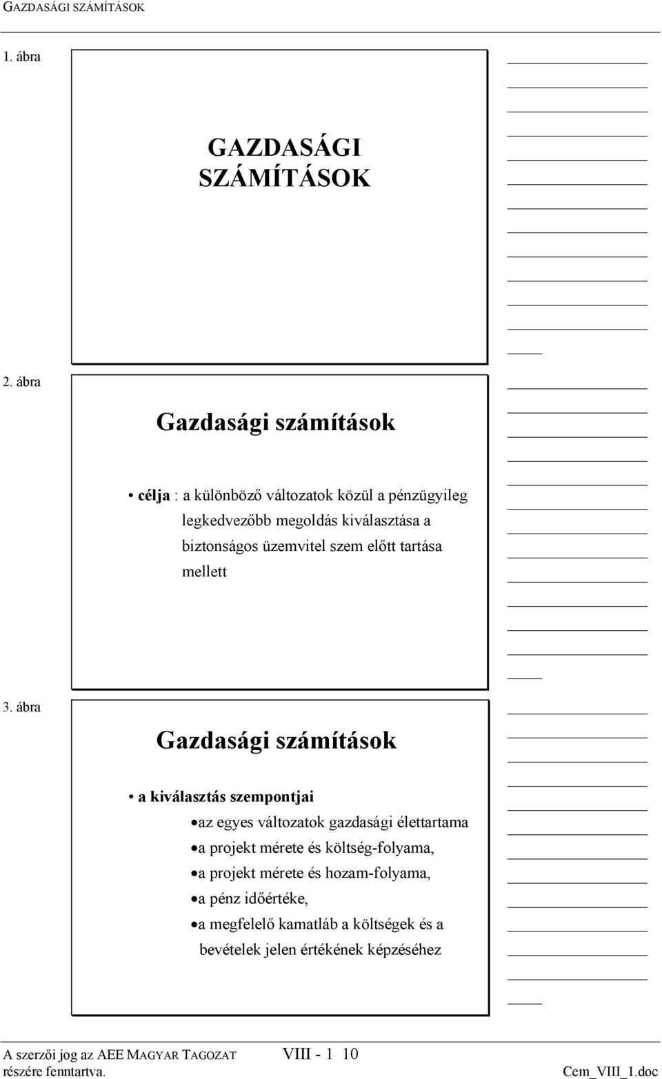 üzemvitel szem előtt tartása mellett Gazdasági számítások a kiválasztás szempontjai az egyes változatok gazdasági élettartama a