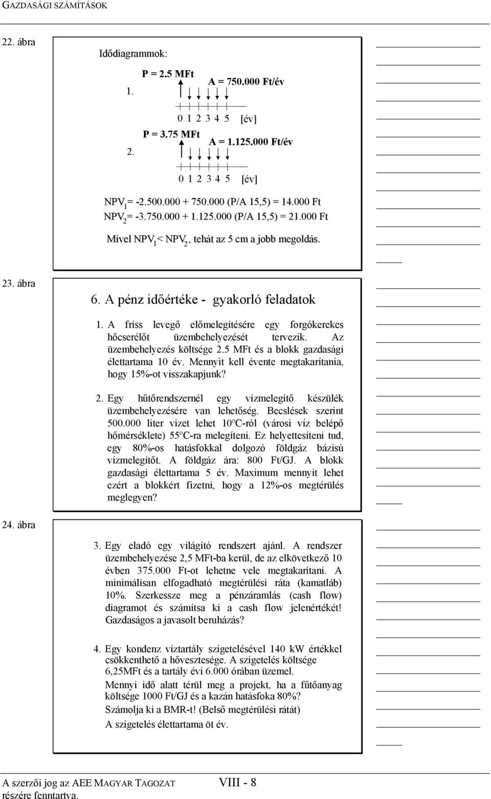 z üzembehelyezés költsége 2.5 MFt és a blokk gazdasági élettartama 10 év. Mennyit kell évente megtakarítania, hogy 15%-ot visszakapjunk? 2. Egy hűtőrendszernél egy vízmelegítő készülék üzembehelyezésére van lehetőség.