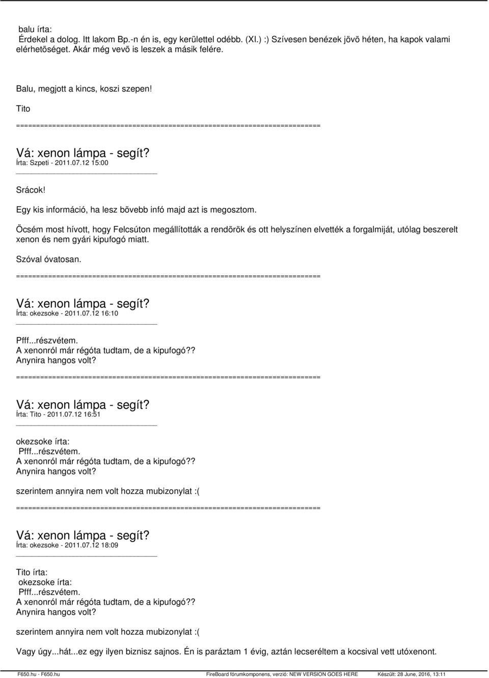 Öcsém most hívott, hogy Felcsúton megállították a rendõrök és ott helyszínen elvették a forgalmiját, utólag beszerelt xenon és nem gyári kipufogó miatt. Szóval óvatosan. Írta: okezsoke - 2011.07.
