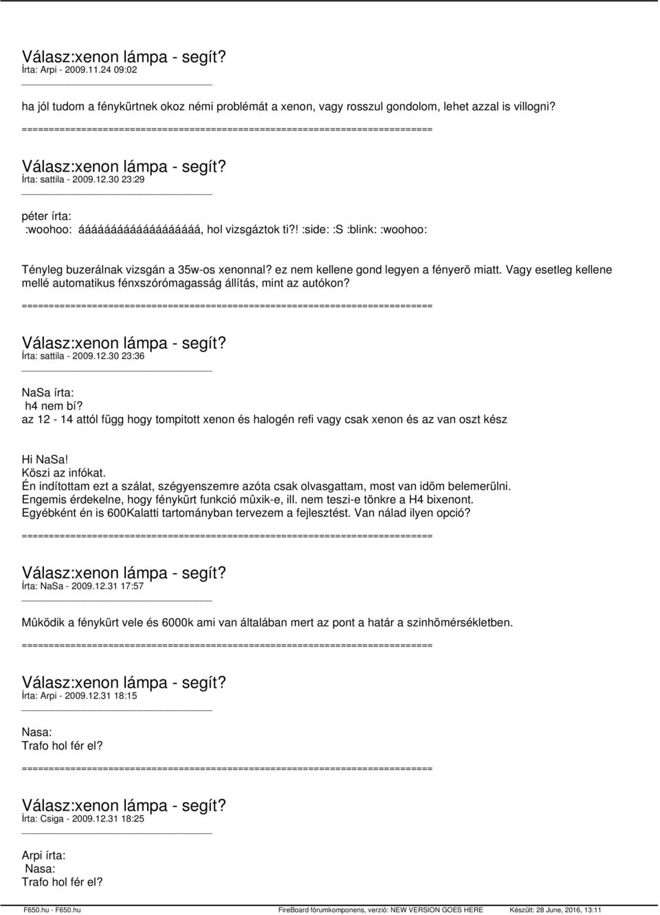 Vagy esetleg kellene mellé automatikus fénxszórómagasság állítás, mint az autókon? Írta: sattila - 2009.12.30 23:36 NaSa írta: h4 nem bí?