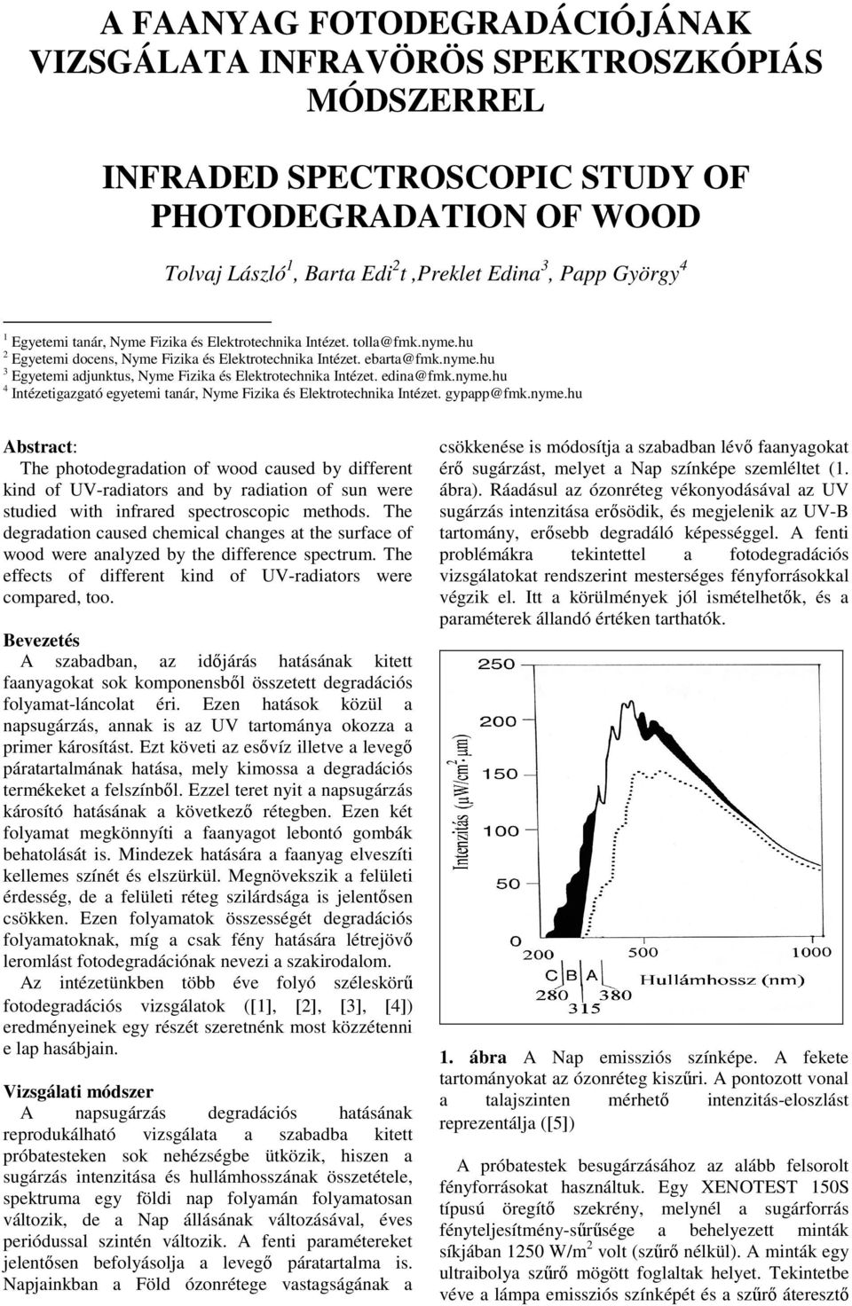 edina@fmk.nyme.hu 4 Intézetigazgató egyetemi tanár, Nyme Fizika és Elektrotechnika Intézet. gypapp@fmk.nyme.hu Abstract: The photodegradation of wood caused by different kind of UV-radiators and by radiation of sun were studied with infrared spectroscopic methods.