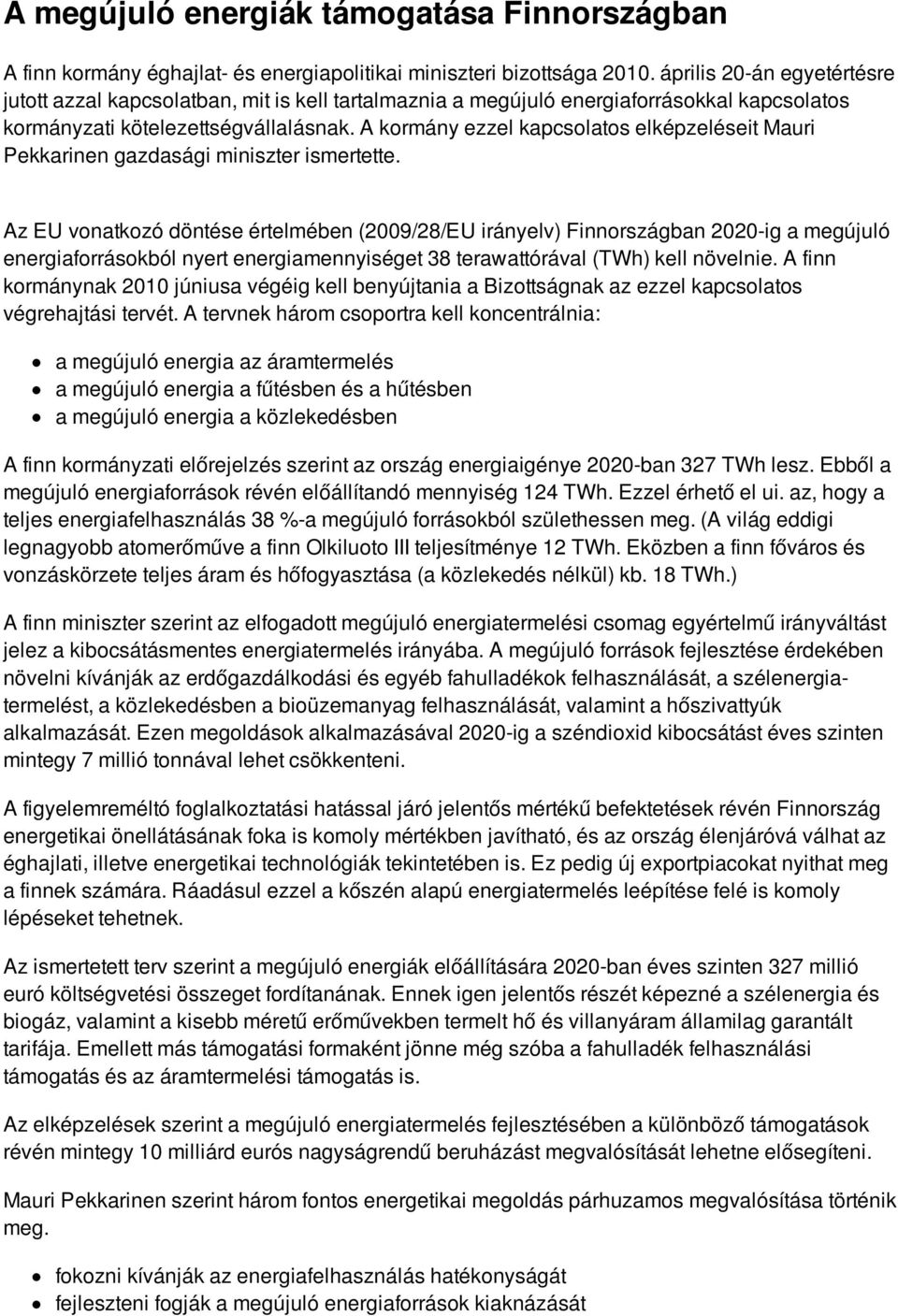 A kormány ezzel kapcsolatos elképzeléseit Mauri Pekkarinen gazdasági miniszter ismertette.