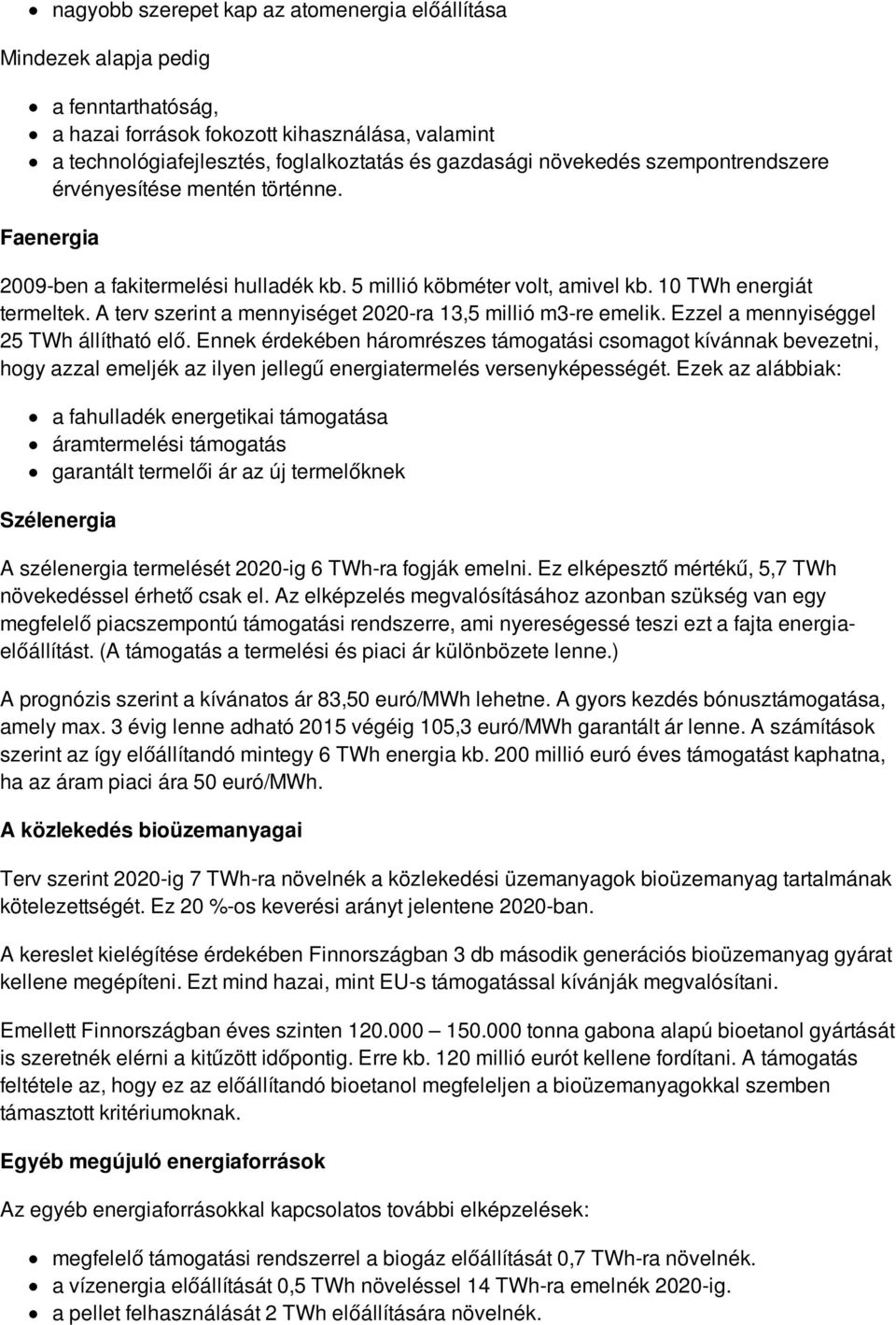 A terv szerint a mennyiséget 2020-ra 13,5 millió m3-re emelik. Ezzel a mennyiséggel 25 TWh állítható elő.