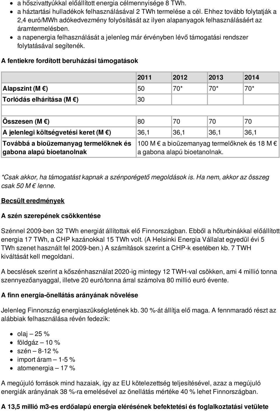 a napenergia felhasználását a jelenleg már érvényben lévő támogatási rendszer folytatásával segítenék.