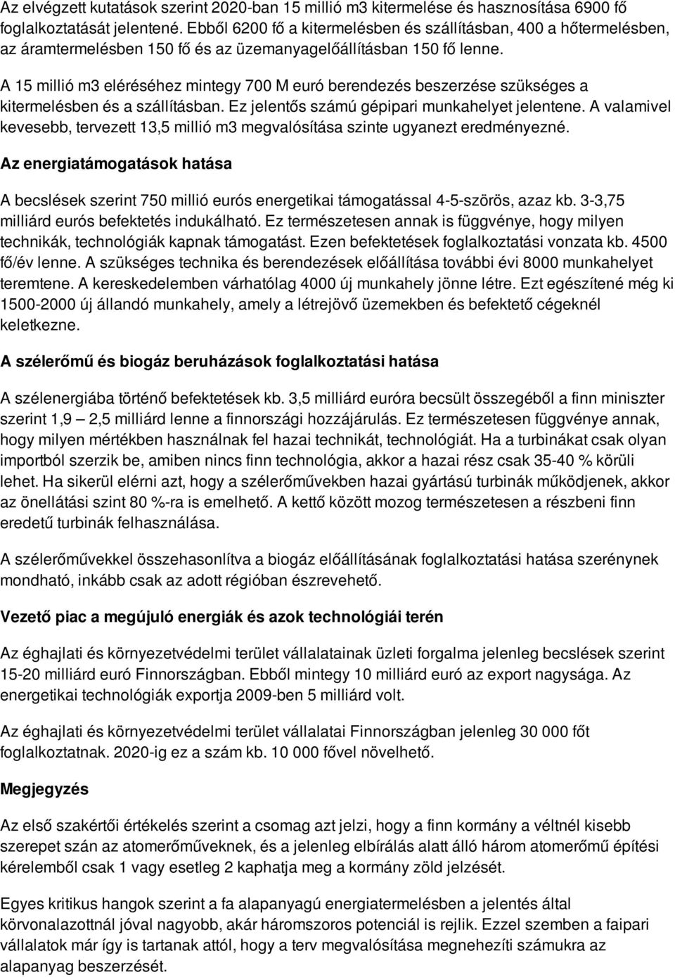 A 15 millió m3 eléréséhez mintegy 700 M euró berendezés beszerzése szükséges a kitermelésben és a szállításban. Ez jelentős számú gépipari munkahelyet jelentene.