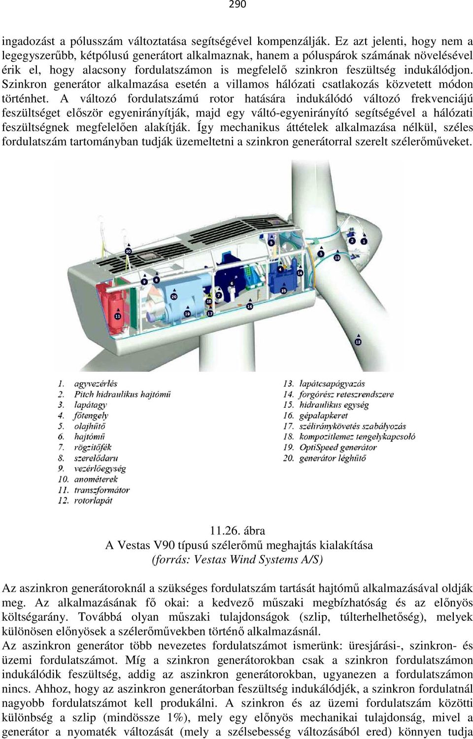 Szinkron generátor alkalmazása esetén a villamos hálózati csatlakozás közvetett módon történhet.