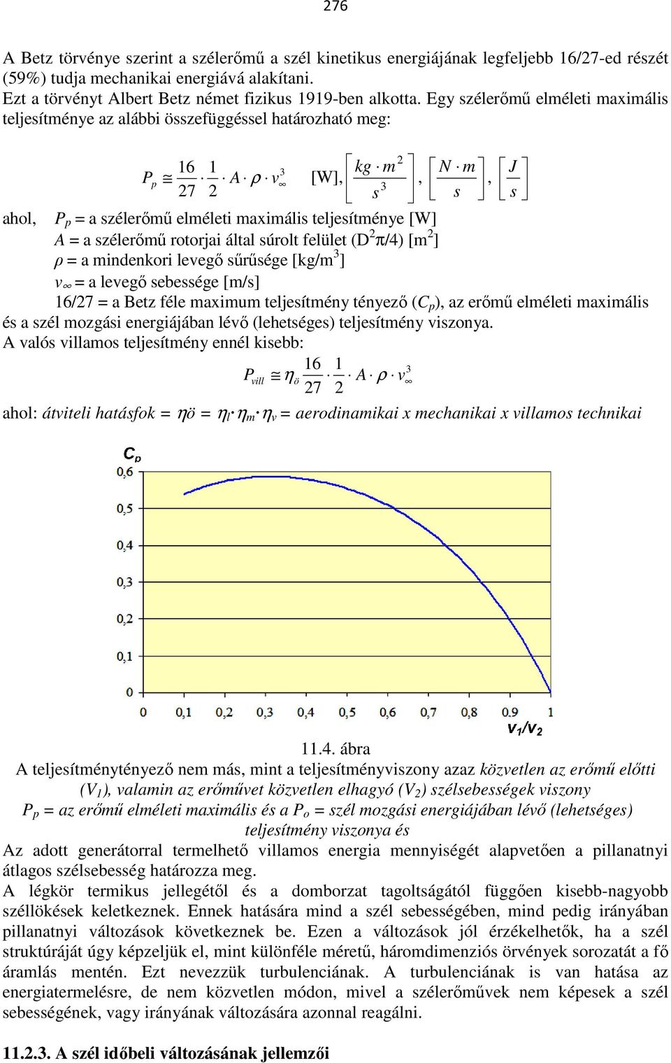 A = a szélerőmű rotorjai által súrolt felület (D 2 π/4) [m 2 ] ρ = a mindenkori levegő sűrűsége [kg/m 3 ] v = a levegő sebessége [m/s] 16/27 = a Betz féle maximum teljesítmény tényező (C p ), az