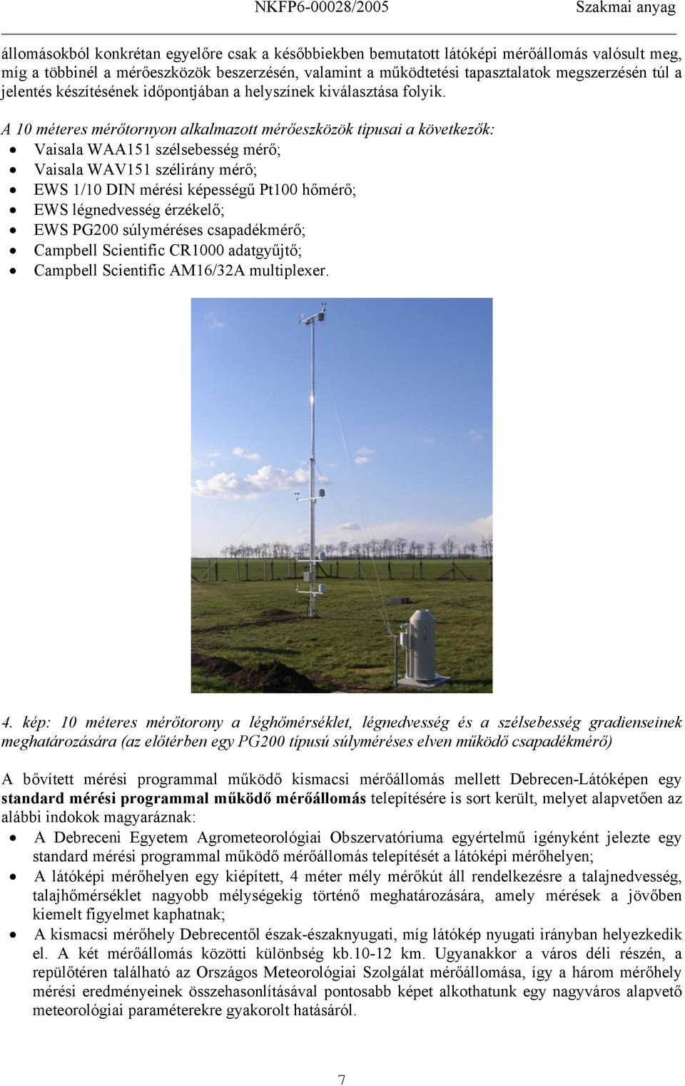 A 10 méteres mérőtornyon alkalmazott mérőeszközök típusa a következők: Vasala WAA151 szélsebesség mérő; Vasala WAV151 szélrány mérő; EWS 1/10 DIN mérés képességű Pt100 hőmérő; EWS légnedvesség