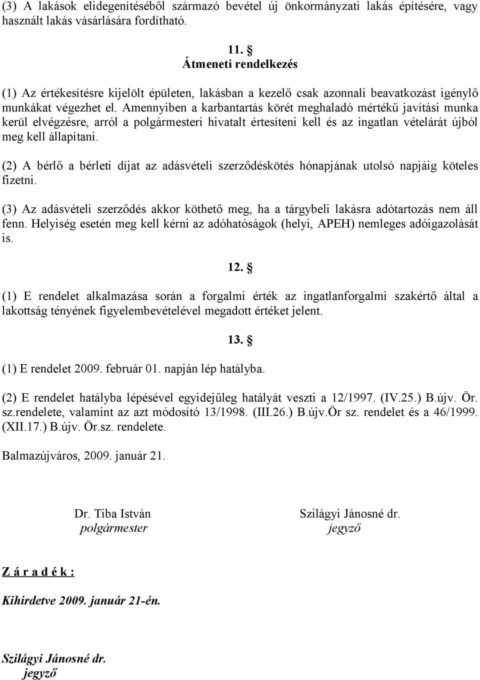 Amennyiben a karbantartás körét meghaladó mértékű javítási munka kerül elvégzésre, arról a polgármesteri hivatalt értesíteni kell és az ingatlan vételárát újból meg kell állapítani.