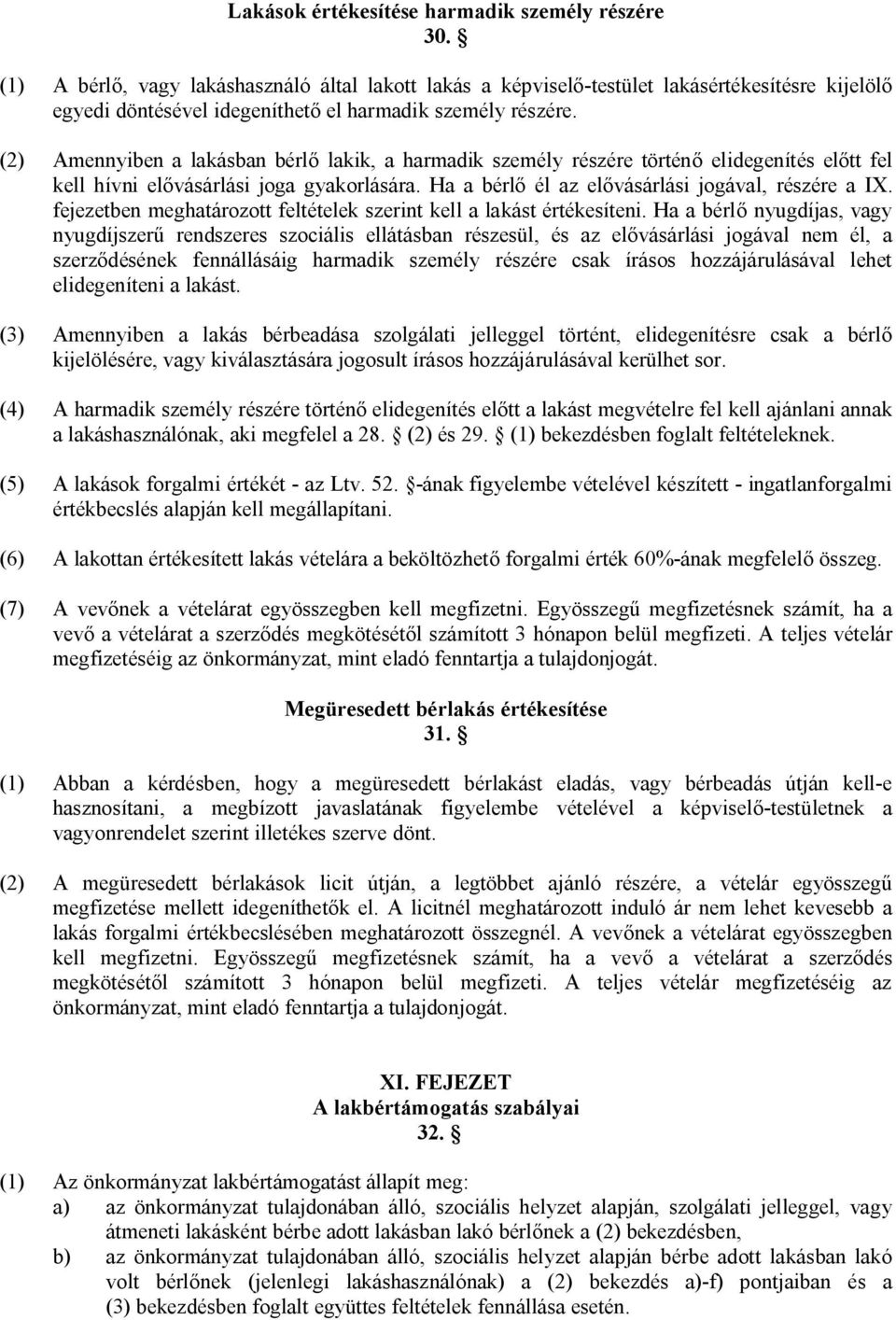 (2) Amennyiben a lakásban bérlő lakik, a harmadik személy részére történő elidegenítés előtt fel kell hívni elővásárlási joga gyakorlására. Ha a bérlő él az elővásárlási jogával, részére a IX.