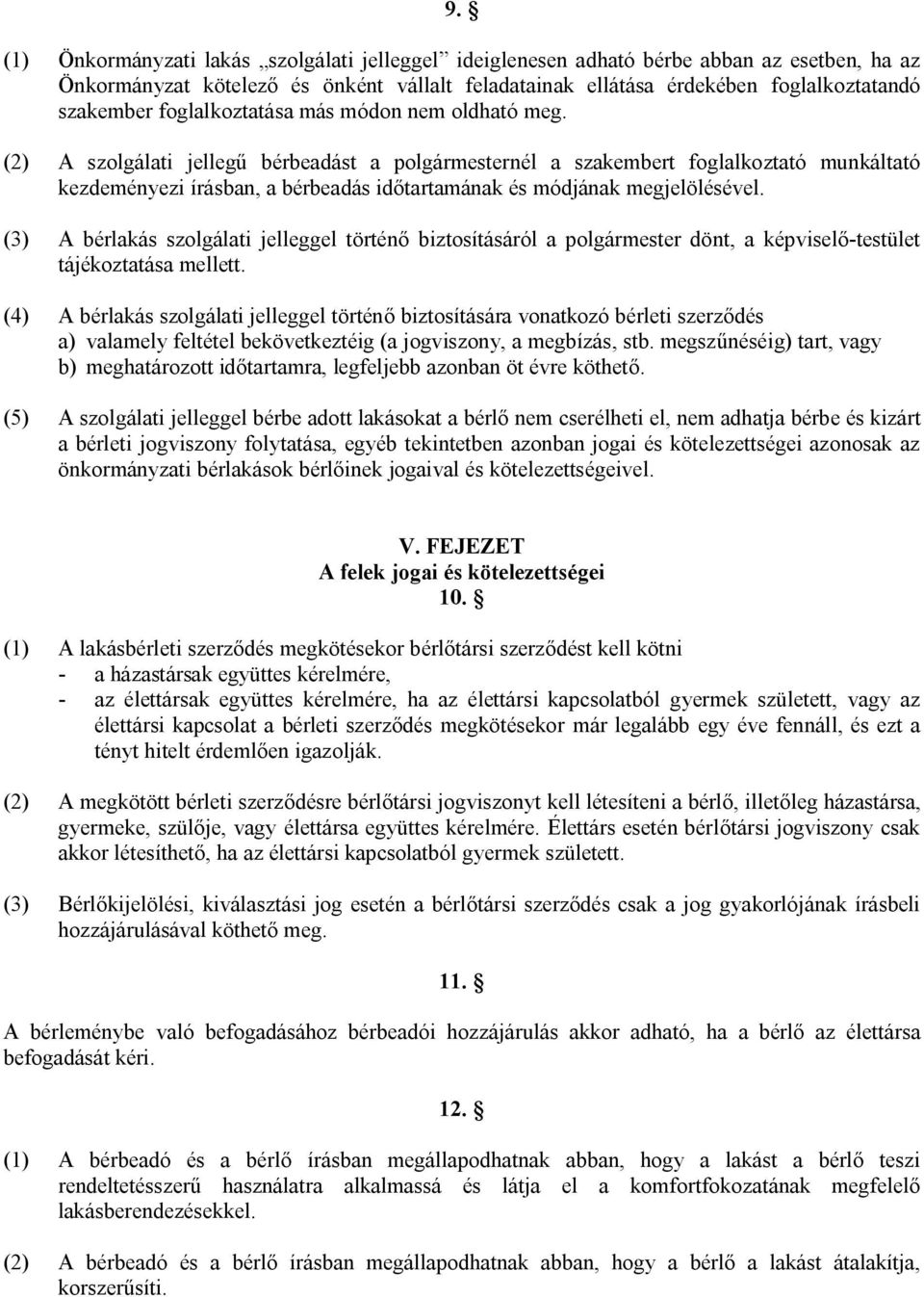 (2) A szolgálati jellegű bérbeadást a polgármesternél a szakembert foglalkoztató munkáltató kezdeményezi írásban, a bérbeadás időtartamának és módjának megjelölésével.