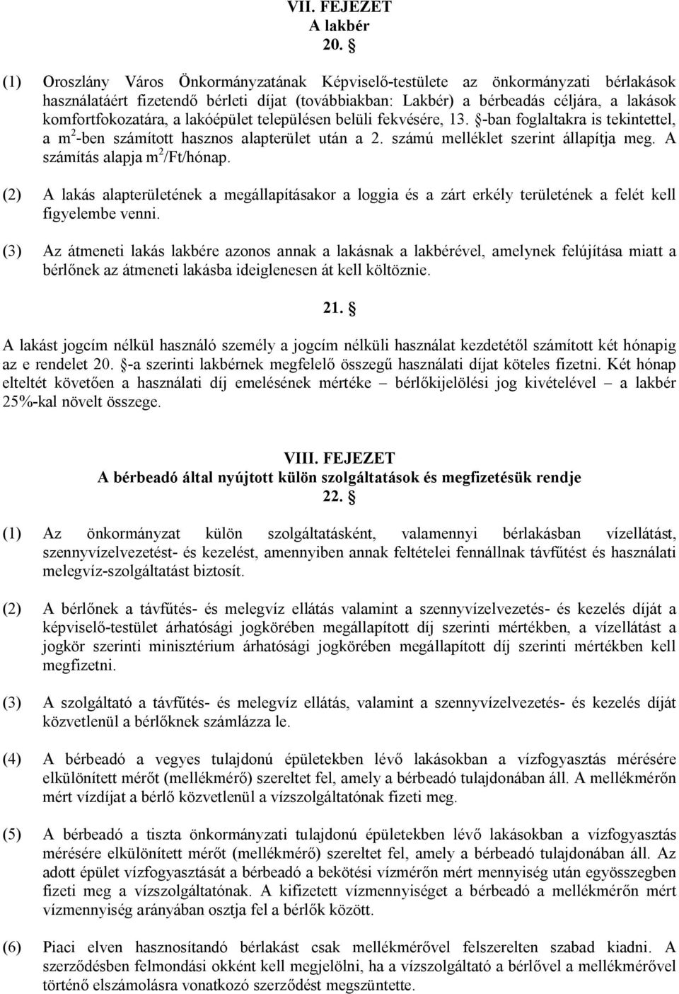 lakóépület településen belüli fekvésére, 13. -ban foglaltakra is tekintettel, a m 2 -ben számított hasznos alapterület után a 2. számú melléklet szerint állapítja meg. A számítás alapja m 2 /Ft/hónap.