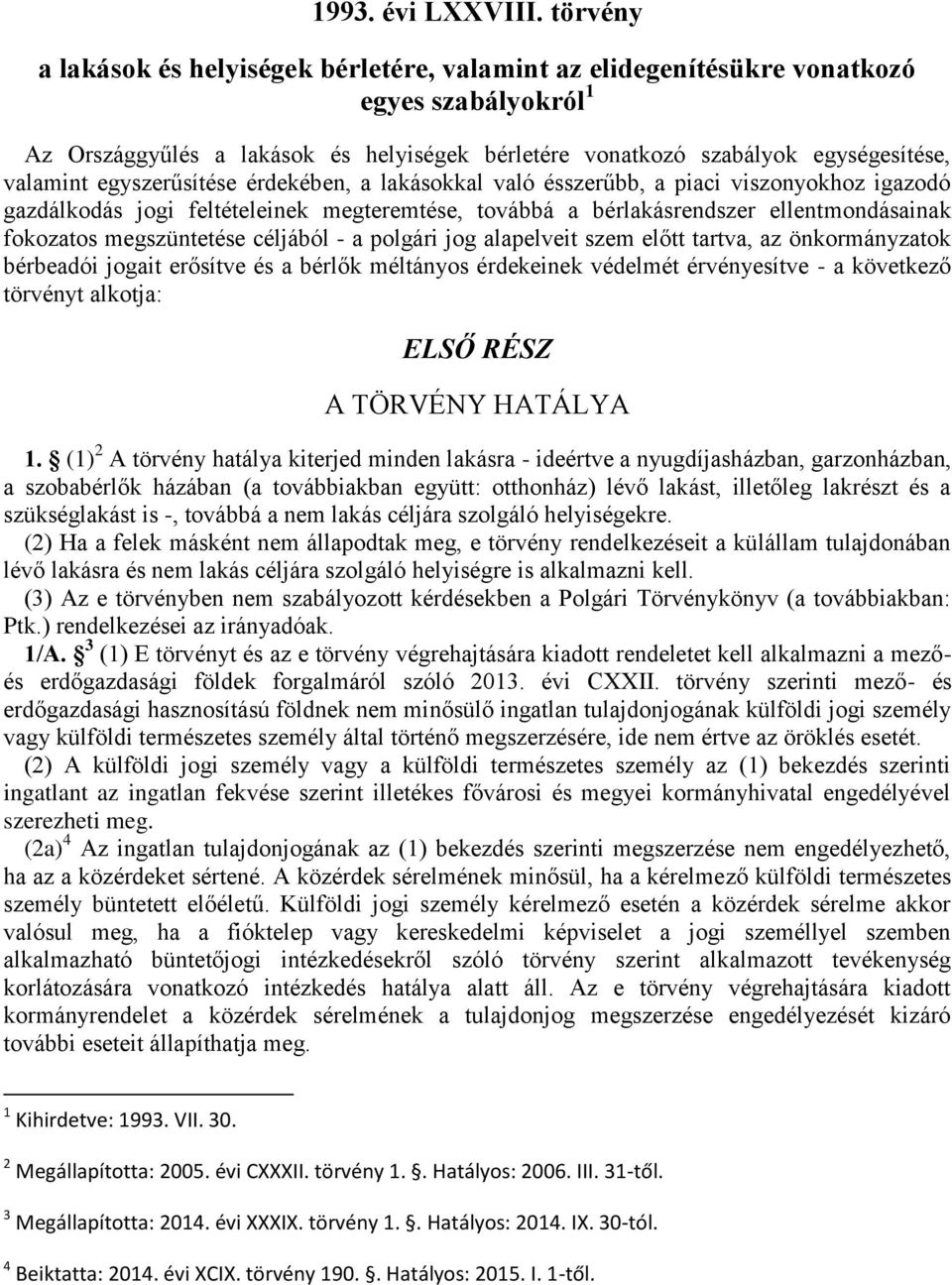 egyszerűsítése érdekében, a lakásokkal való ésszerűbb, a piaci viszonyokhoz igazodó gazdálkodás jogi feltételeinek megteremtése, továbbá a bérlakásrendszer ellentmondásainak fokozatos megszüntetése