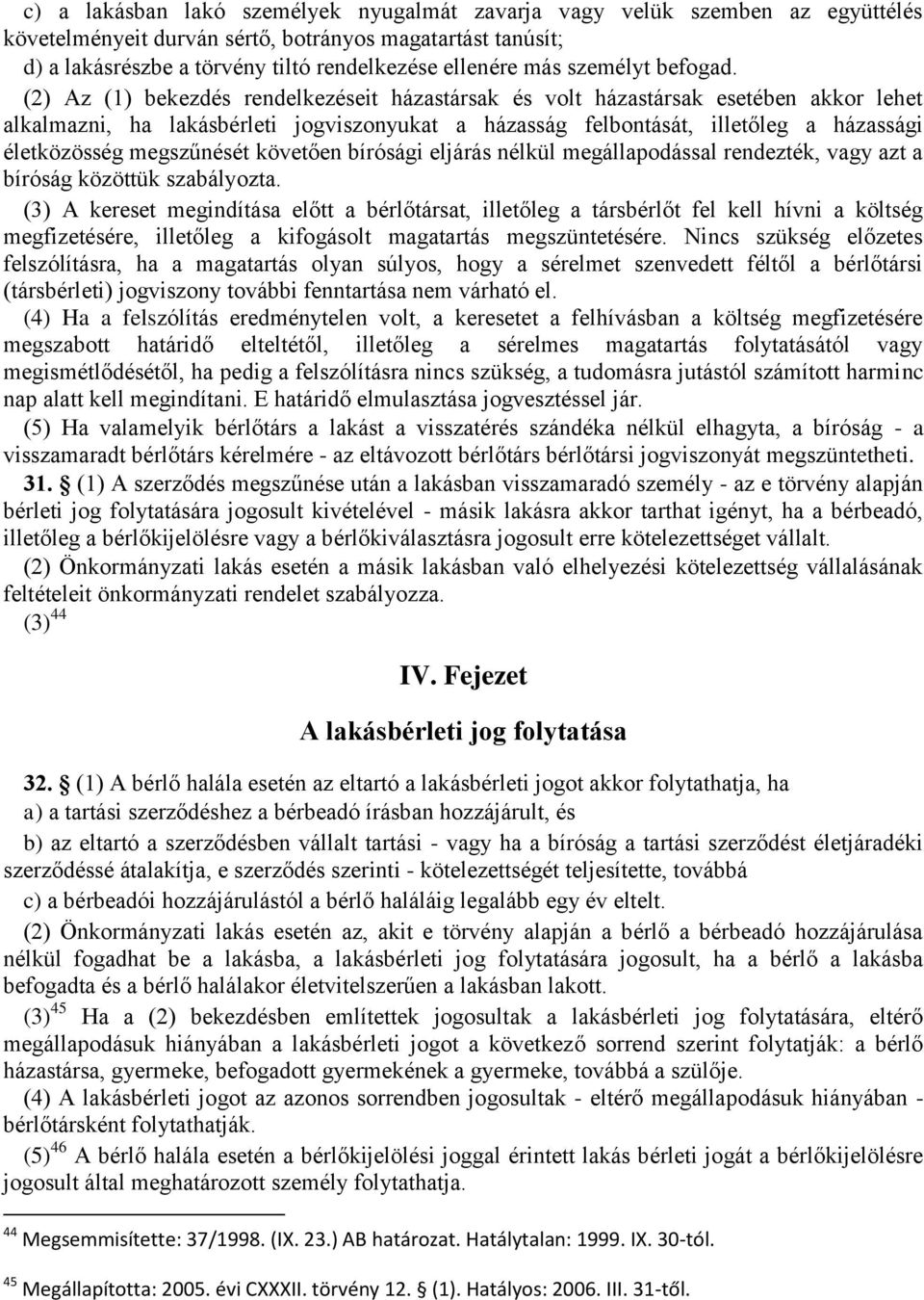 (2) Az (1) bekezdés rendelkezéseit házastársak és volt házastársak esetében akkor lehet alkalmazni, ha lakásbérleti jogviszonyukat a házasság felbontását, illetőleg a házassági életközösség