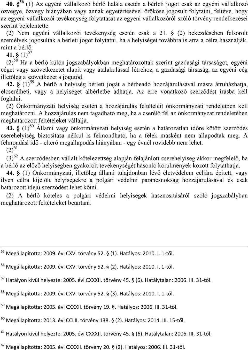 (2) bekezdésében felsorolt személyek jogosultak a bérleti jogot folytatni, ha a helyiséget továbbra is arra a célra használják, mint a bérlő. 41.