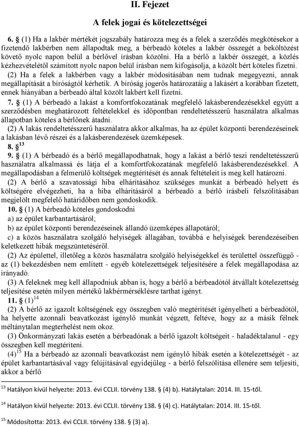 belül a bérlővel írásban közölni. Ha a bérlő a lakbér összegét, a közlés kézhezvételétől számított nyolc napon belül írásban nem kifogásolja, a közölt bért köteles fizetni.