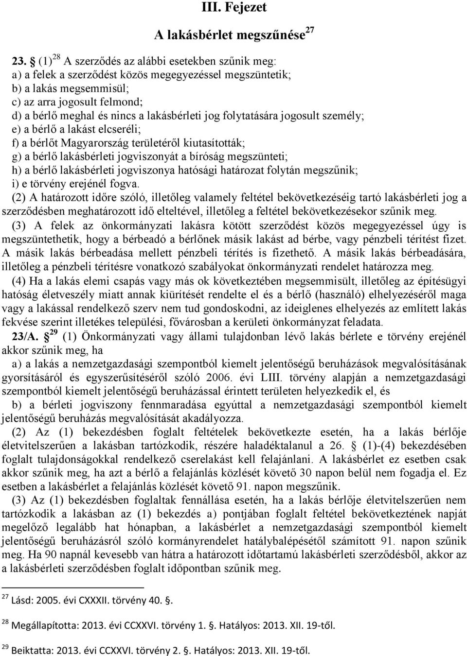 lakásbérleti jog folytatására jogosult személy; e) a bérlő a lakást elcseréli; f) a bérlőt Magyarország területéről kiutasították; g) a bérlő lakásbérleti jogviszonyát a bíróság megszünteti; h) a