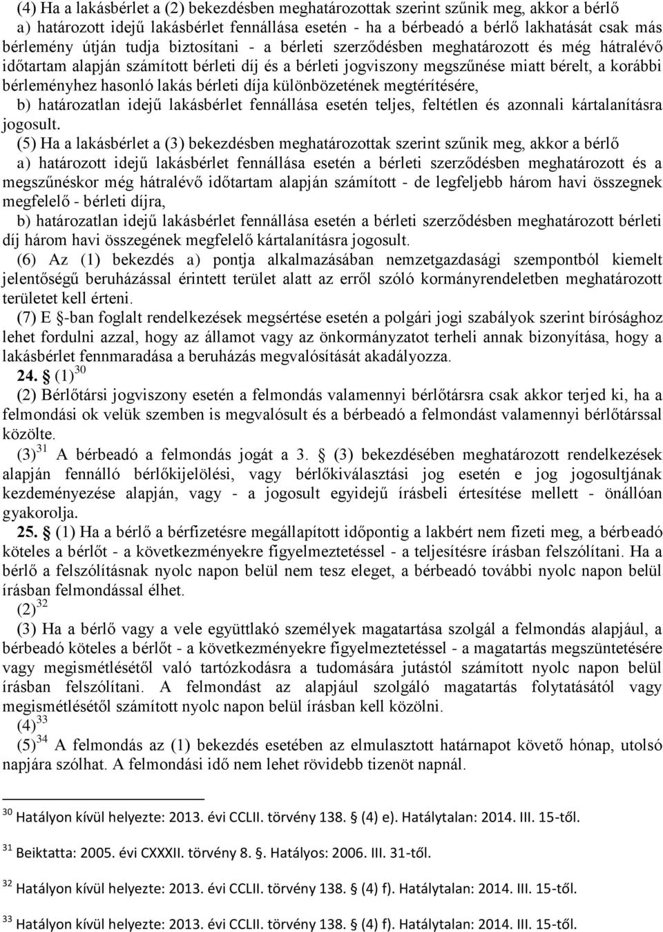 bérleti díja különbözetének megtérítésére, b) határozatlan idejű lakásbérlet fennállása esetén teljes, feltétlen és azonnali kártalanításra jogosult.