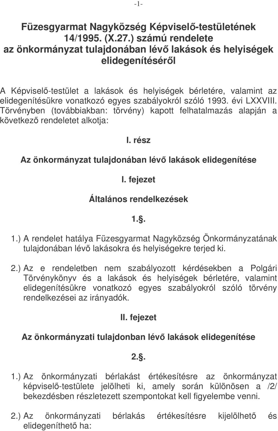 szabályokról szóló 1993. évi LXXVIII. Törvényben (továbbiakban: törvény) kapott felhatalmazás alapján a következ rendeletet alkotja: I. rész Az önkormányzat tulajdonában lév lakások elidegenítése I.