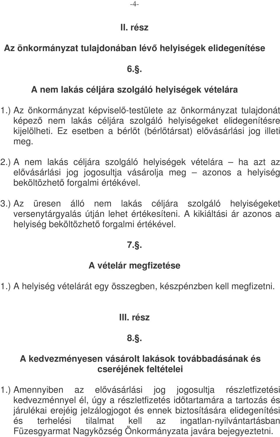 ) A nem lakás céljára szolgáló helyiségek vételára ha azt az elvásárlási jog jogosultja vásárolja meg azonos a helyiség beköltözhet forgalmi értékével. 3.