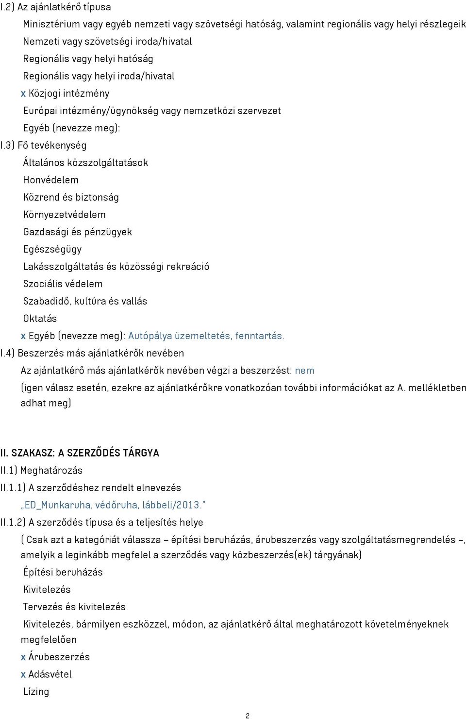 3) Fő tevékenység Általános közszolgáltatások Honvédelem Közrend és biztonság Környezetvédelem Gazdasági és pénzügyek Egészségügy Lakásszolgáltatás és közösségi rekreáció Szociális védelem Szabadidő,