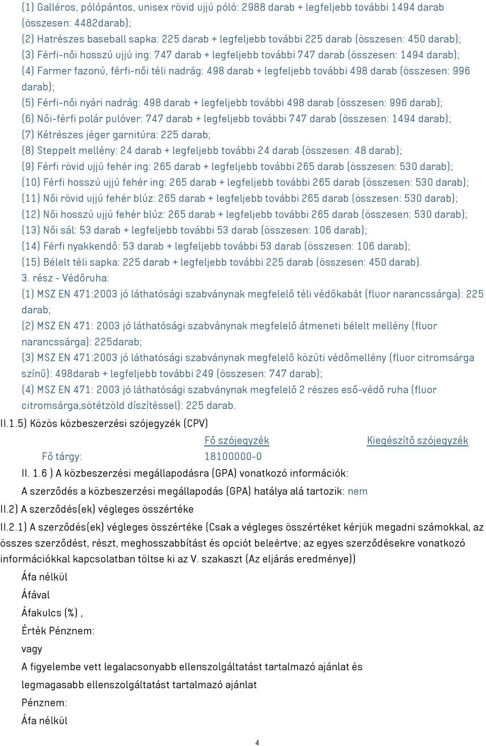 (összesen: 996 darab); (5) Férfi-női nyári nadrág: 498 darab + legfeljebb további 498 darab (összesen: 996 darab); (6) Női-férfi polár pulóver: 747 darab + legfeljebb további 747 darab (összesen: