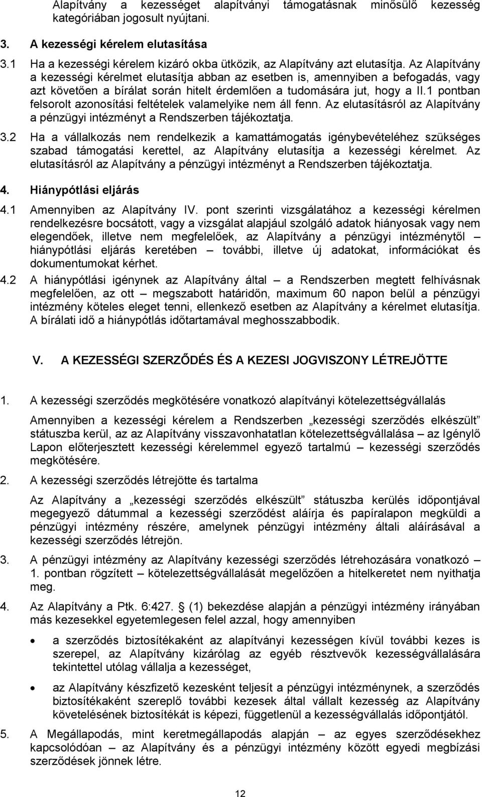 Az Alapítvány a kezességi kérelmet elutasítja abban az esetben is, amennyiben a befogadás, vagy azt követően a bírálat során hitelt érdemlően a tudomására jut, hogy a II.