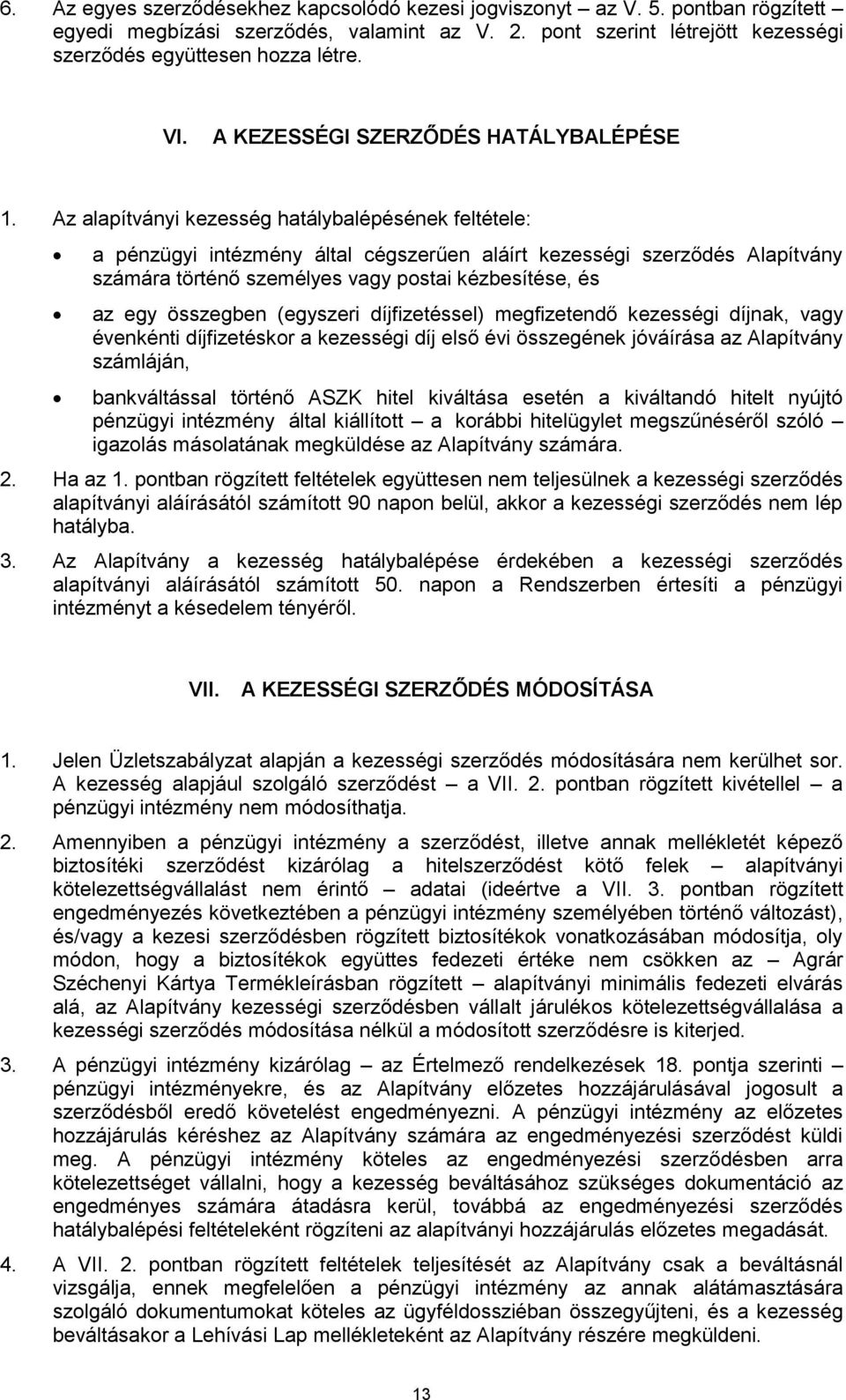 Az alapítványi kezesség hatálybalépésének feltétele: a pénzügyi intézmény által cégszerűen aláírt kezességi szerződés Alapítvány számára történő személyes vagy postai kézbesítése, és az egy összegben