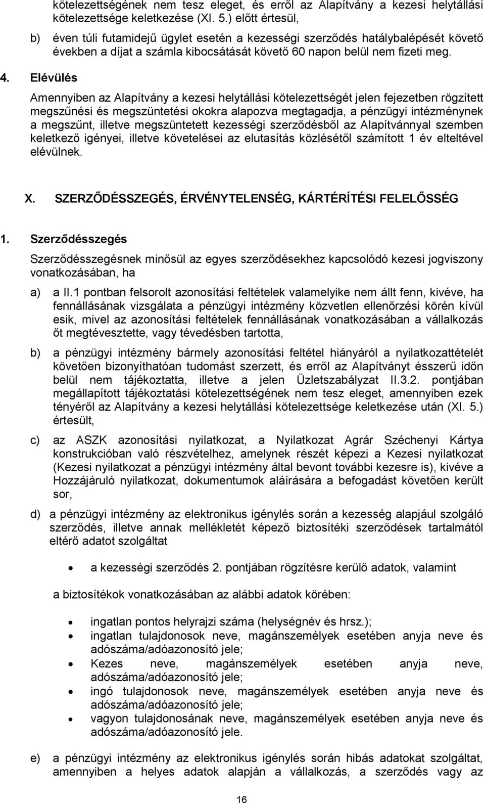 Elévülés Amennyiben az Alapítvány a kezesi helytállási kötelezettségét jelen fejezetben rögzített megszűnési és megszüntetési okokra alapozva megtagadja, a pénzügyi intézménynek a megszűnt, illetve