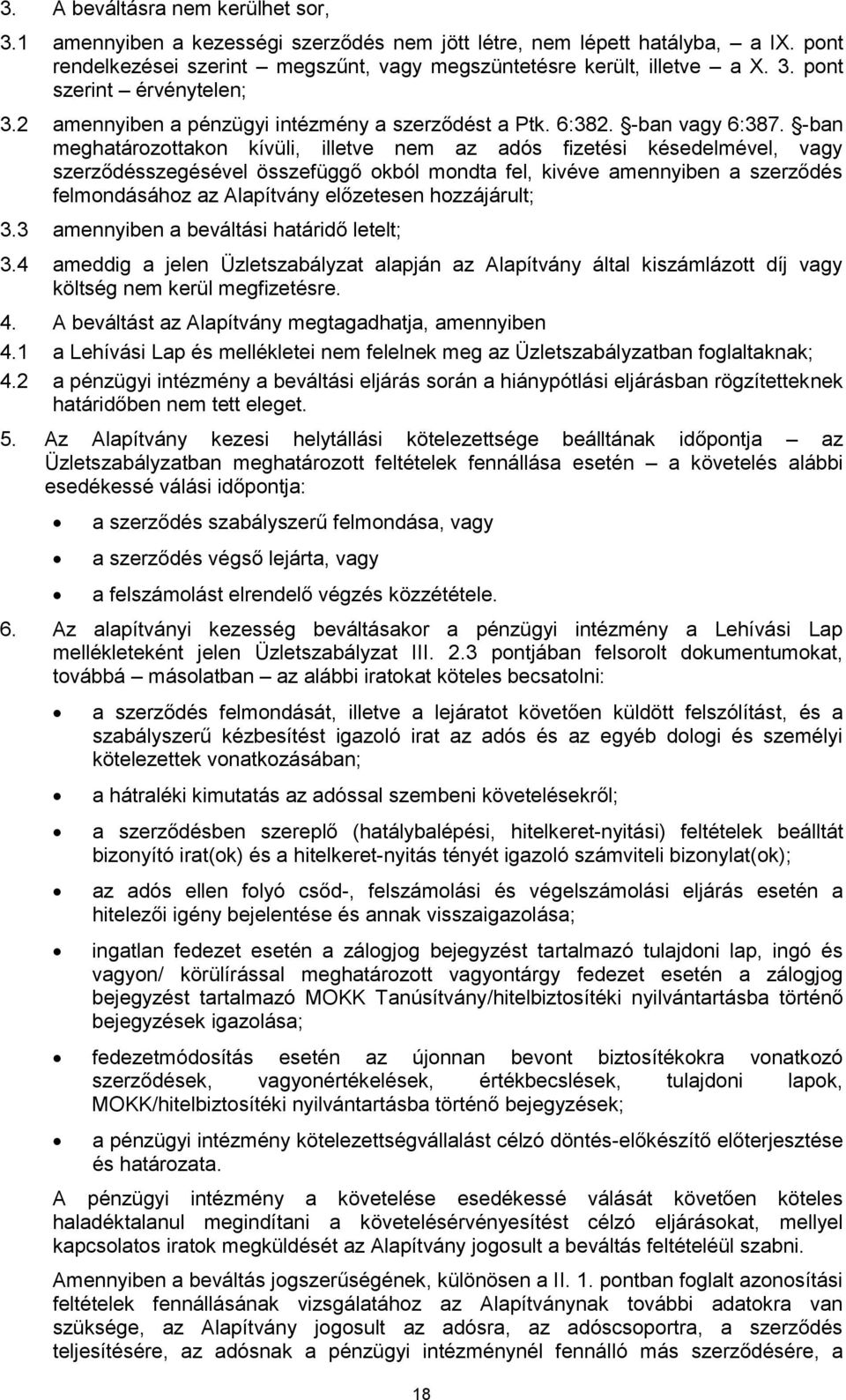 -ban meghatározottakon kívüli, illetve nem az adós fizetési késedelmével, vagy szerződésszegésével összefüggő okból mondta fel, kivéve amennyiben a szerződés felmondásához az Alapítvány előzetesen