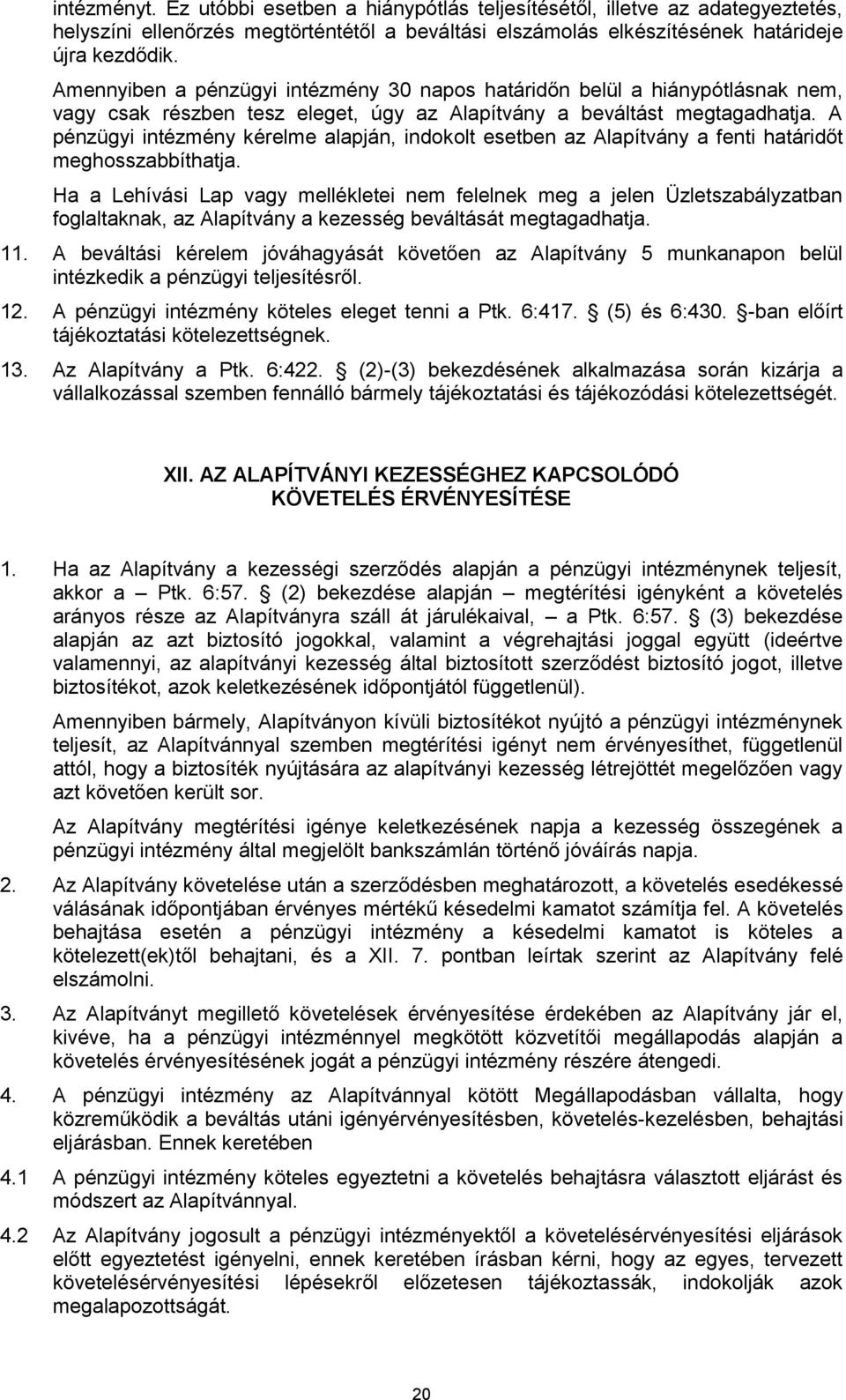 A pénzügyi intézmény kérelme alapján, indokolt esetben az Alapítvány a fenti határidőt meghosszabbíthatja.