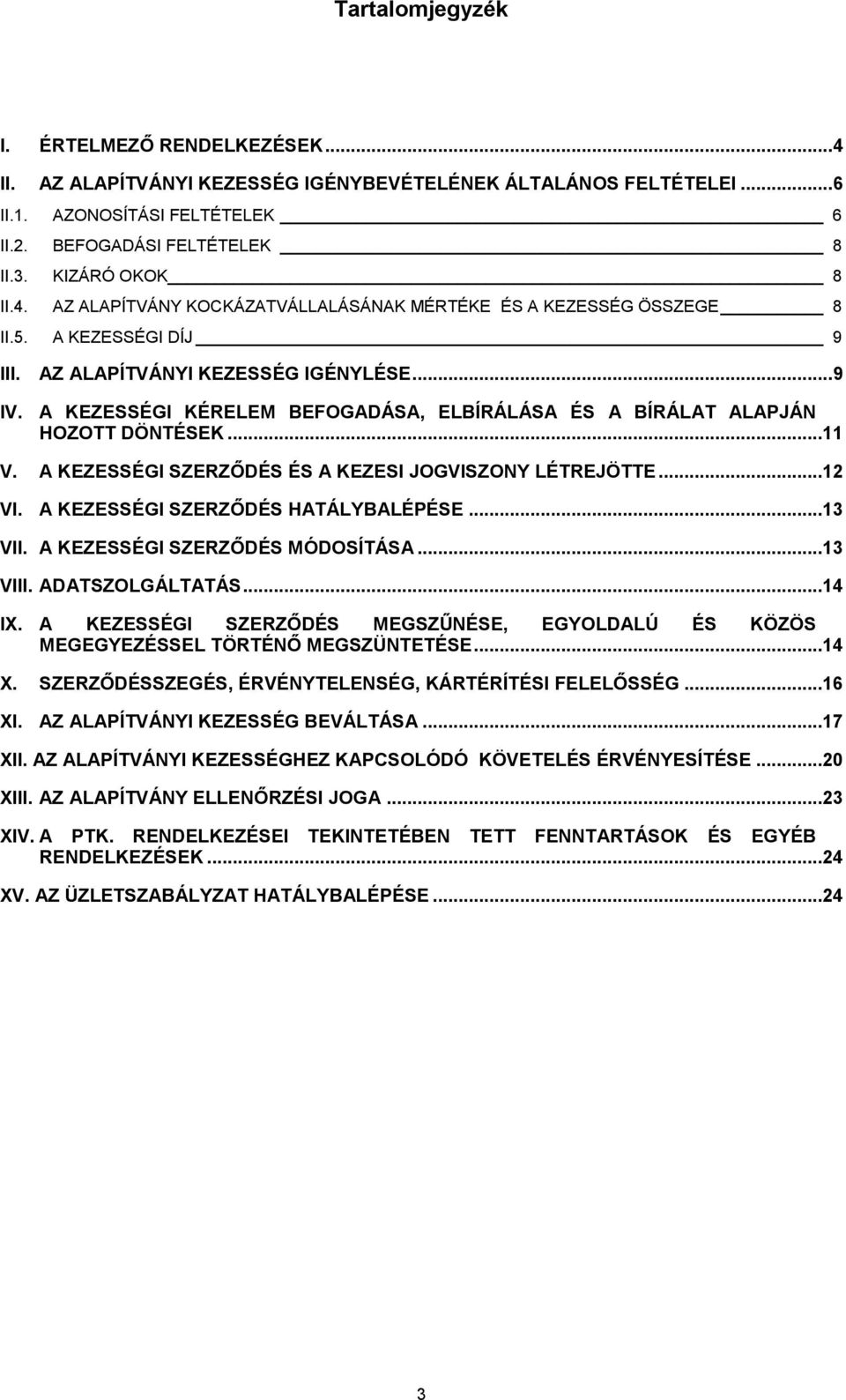 A KEZESSÉGI KÉRELEM BEFOGADÁSA, ELBÍRÁLÁSA ÉS A BÍRÁLAT ALAPJÁN HOZOTT DÖNTÉSEK...11 V. A KEZESSÉGI SZERZŐDÉS ÉS A KEZESI JOGVISZONY LÉTREJÖTTE...12 VI. A KEZESSÉGI SZERZŐDÉS HATÁLYBALÉPÉSE...13 VII.