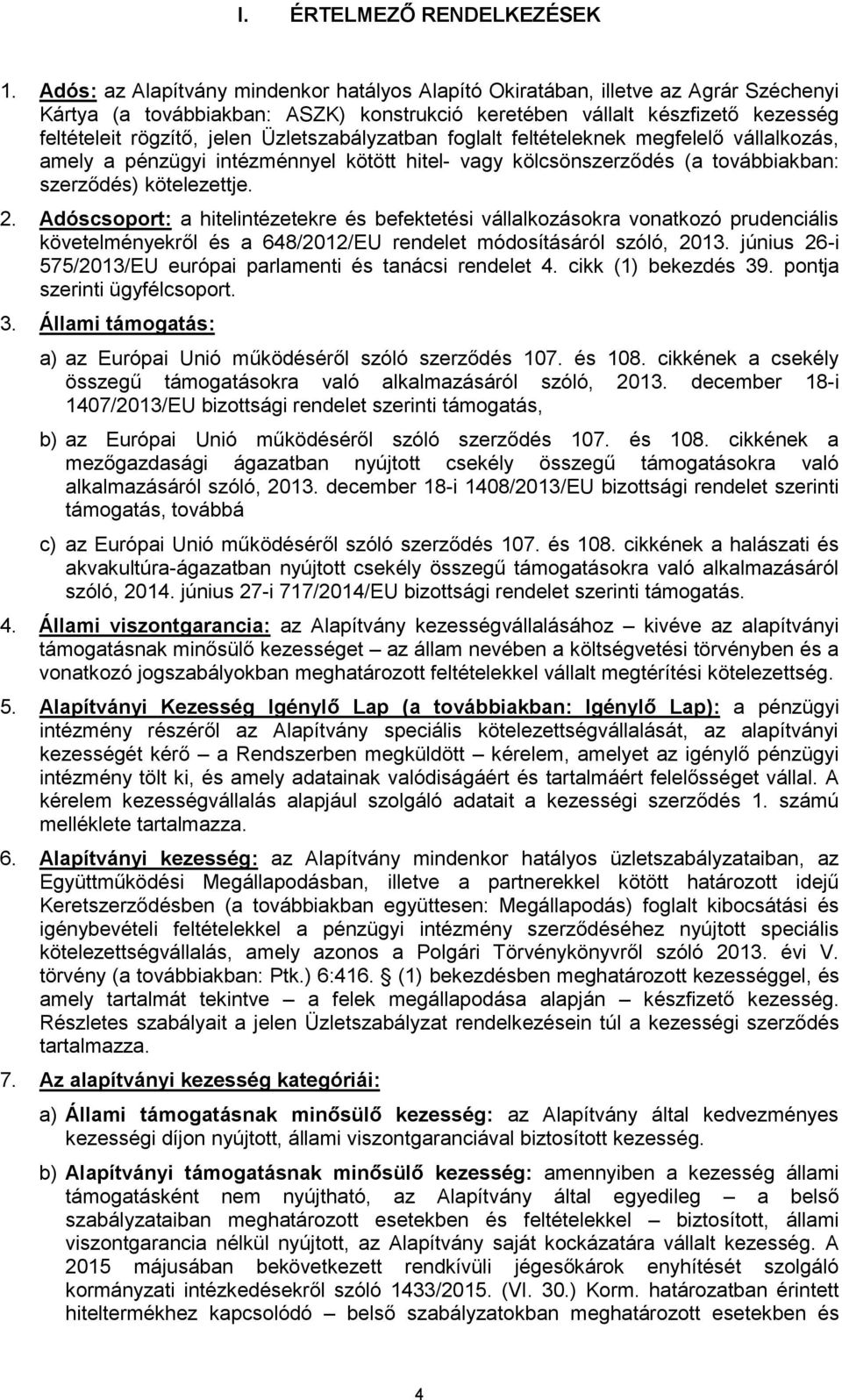 Üzletszabályzatban foglalt feltételeknek megfelelő vállalkozás, amely a pénzügyi intézménnyel kötött hitel- vagy kölcsönszerződés (a továbbiakban: szerződés) kötelezettje. 2.