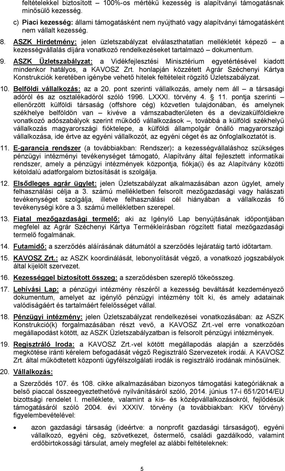 ASZK Hirdetmény: jelen üzletszabályzat elválaszthatatlan mellékletét képező a kezességvállalás díjára vonatkozó rendelkezéseket tartalmazó dokumentum. 9.
