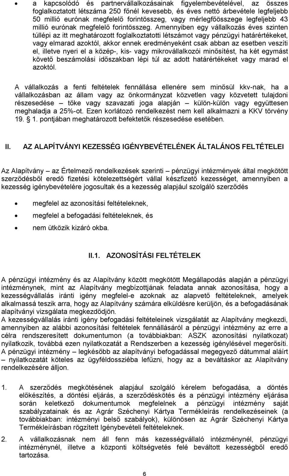 Amennyiben egy vállalkozás éves szinten túllépi az itt meghatározott foglalkoztatotti létszámot vagy pénzügyi határértékeket, vagy elmarad azoktól, akkor ennek eredményeként csak abban az esetben
